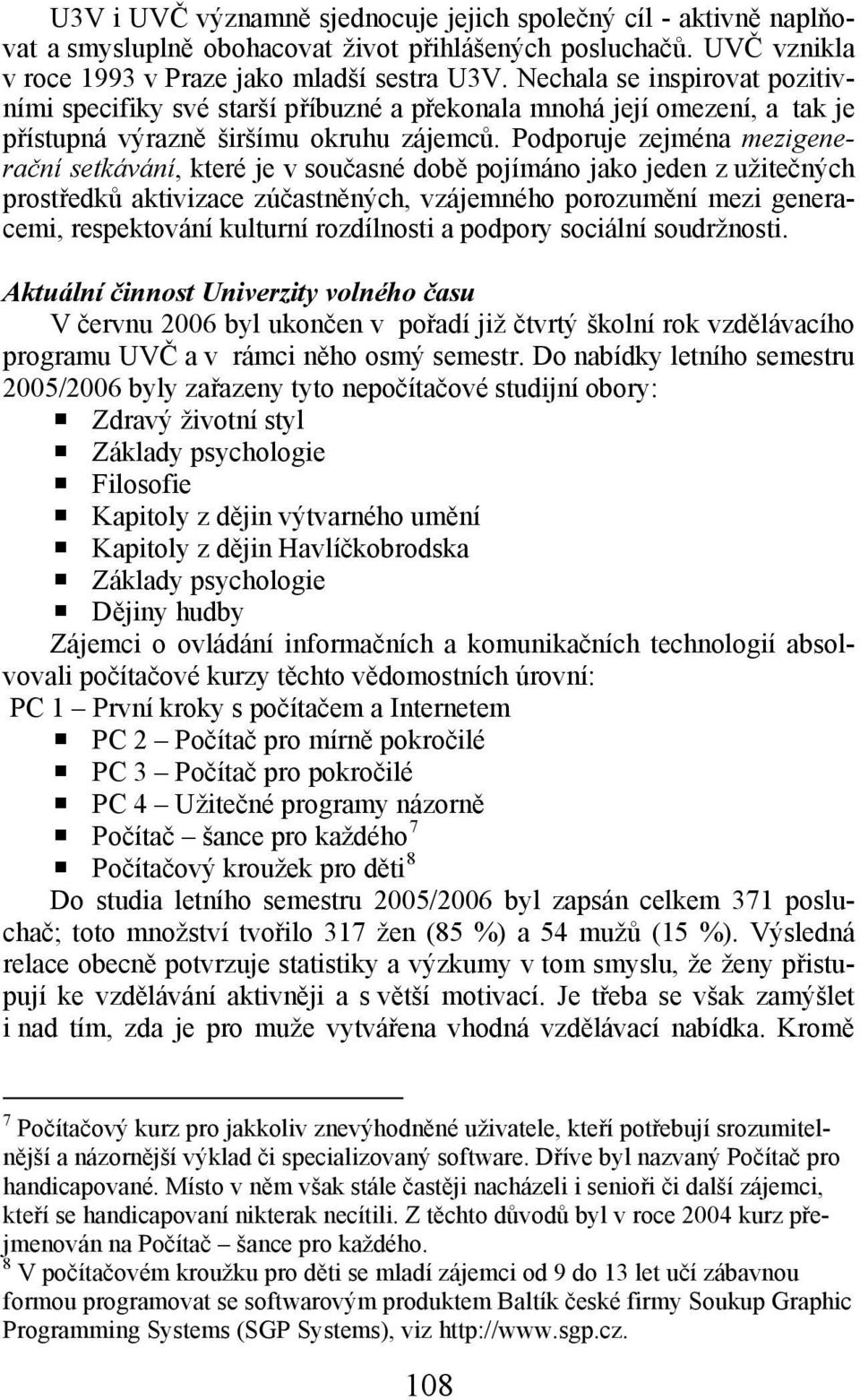 Podporuje zejména mezigenerační setkávání, které je v současné době pojímáno jako jeden z užitečných prostředků aktivizace zúčastněných, vzájemného porozumění mezi generacemi, respektování kulturní