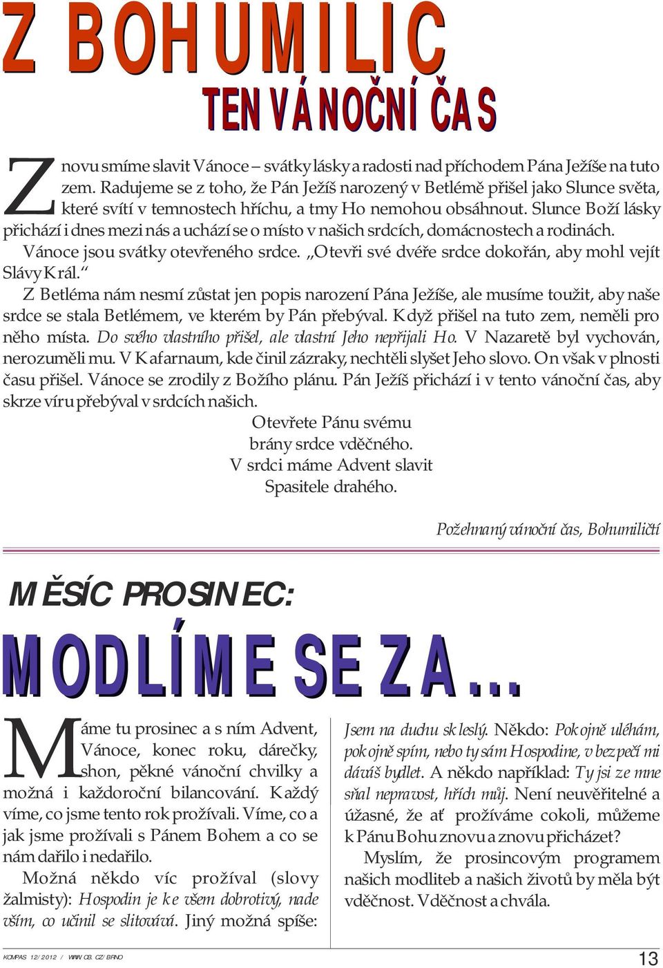 Slunce Boží lásky přichází i dnes mezi nás a uchází se o místo v našich srdcích, domácnostech a rodinách. Vánoce jsou svátky otevřeného srdce.