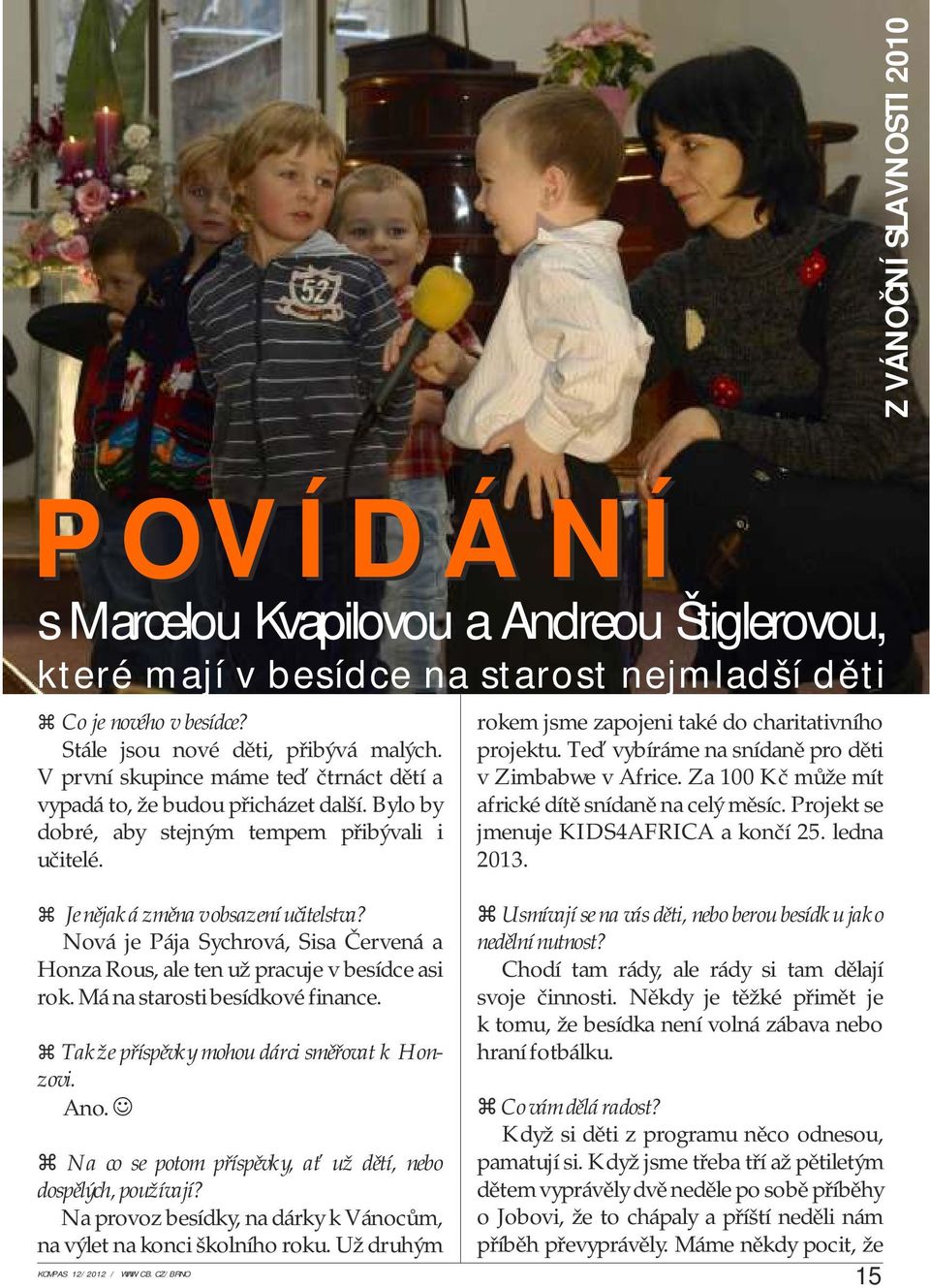 Teď vybíráme na snídaně pro děti v Zimbabwe v Africe. Za 100 Kč může mít africké dítě snídaně na celý měsíc. Projekt se jmenuje KIDS4AFRICA a končí 25. ledna 2013.