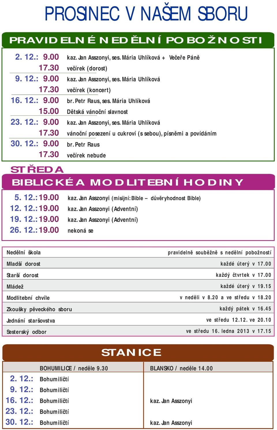 Jan Asszonyi, ses. Mária Uhlíková vánoční posezení u cukroví (s sebou), písněmi a povídáním br. Petr Raus večírek nebude STŘEDA BIBLICKÉ A MODLITEBNÍ HODINY kaz.