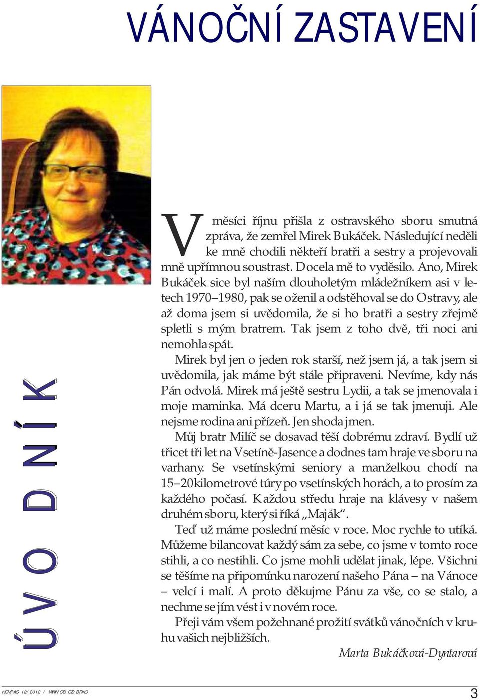 Ano, Mirek Bukáček sice byl naším dlouholetým mládežníkem asi v letech 1970 1980, pak se oženil a odstěhoval se do Ostravy, ale až doma jsem si uvědomila, že si ho bratři a sestry zřejmě spletli s