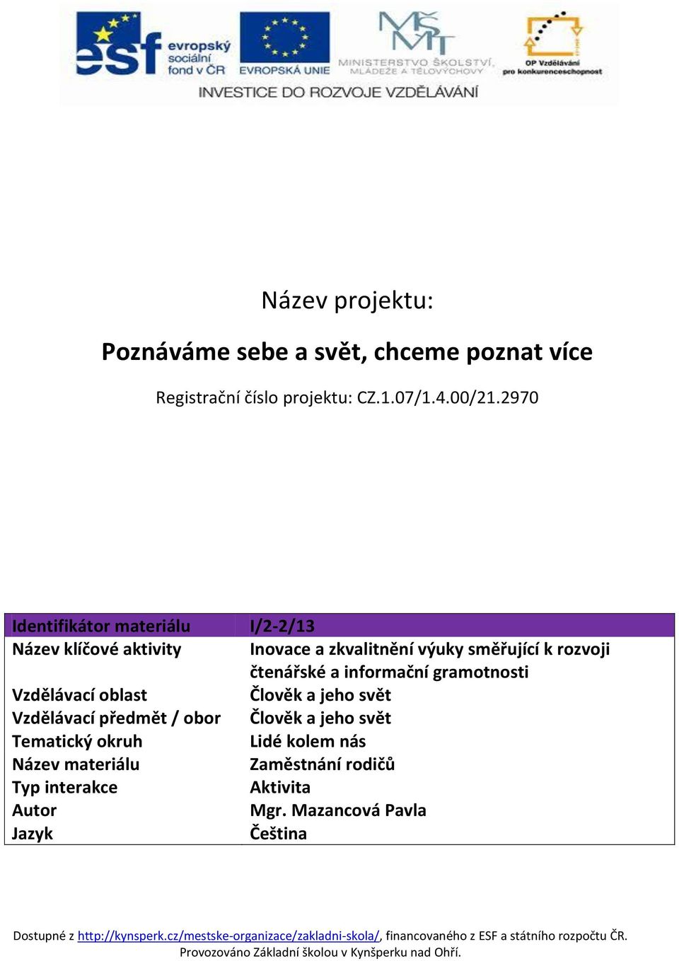 Název materiálu Typ interakce Autor Jazyk I/2-2/13 Inovace a zkvalitnění výuky směřující k rozvoji čtenářské a