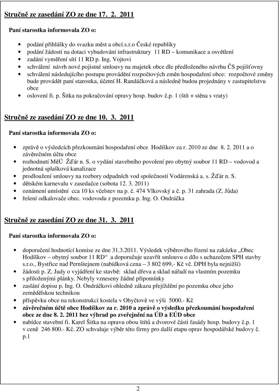 bude provádět paní starostka, účetní H. Randáčková a následně budou projednány v zastupitelstvu obce oslovení fi. p. Šitka na pokračování opravy hosp. budov č.p. 1 (štít + stěna s vraty) Stručně ze zasedání ZO ze dne 10.