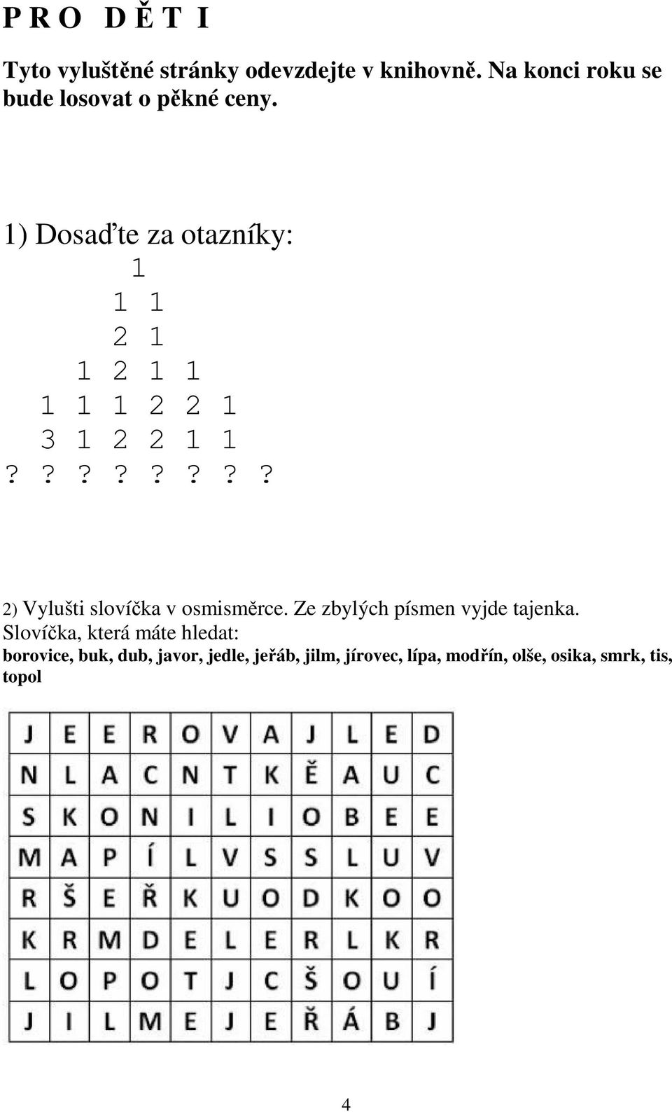 1) Dosaďte za otazníky: 1 1 1 2 1 1 2 1 1 1 1 1 2 2 1 3 1 2 2 1 1?