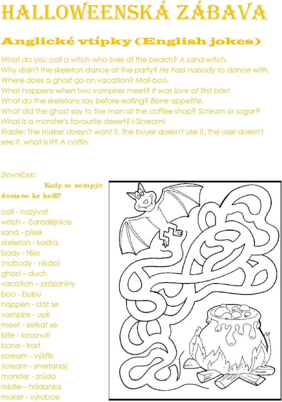 What did the ghost say to the man at the coffee shop? Scream or sugar? What is a monster's favourite desert? I-Scream!