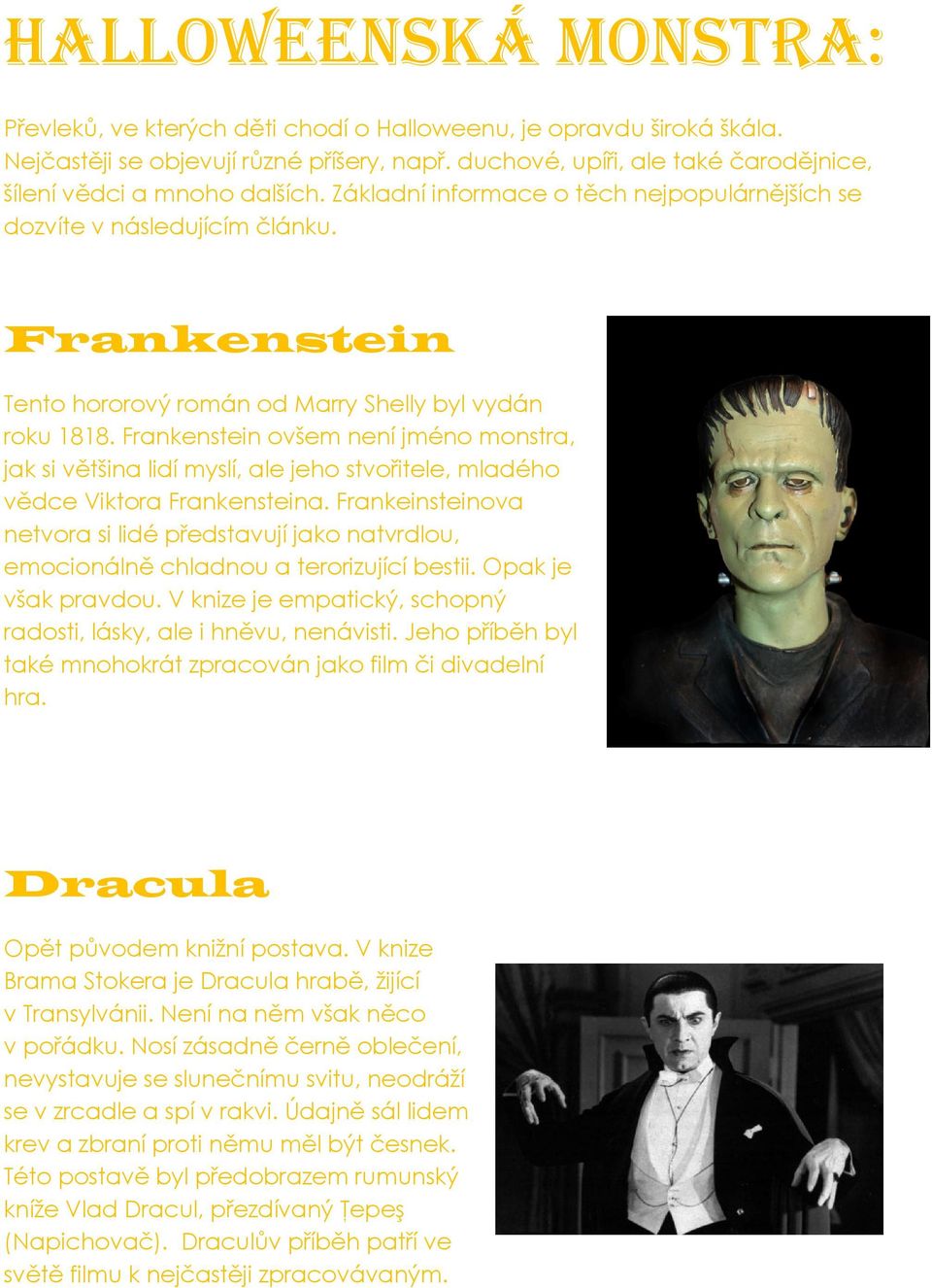 Frankenstein Tento hororový román od Marry Shelly byl vydán roku 1818. Frankenstein ovšem není jméno monstra, jak si většina lidí myslí, ale jeho stvořitele, mladého vědce Viktora Frankensteina.