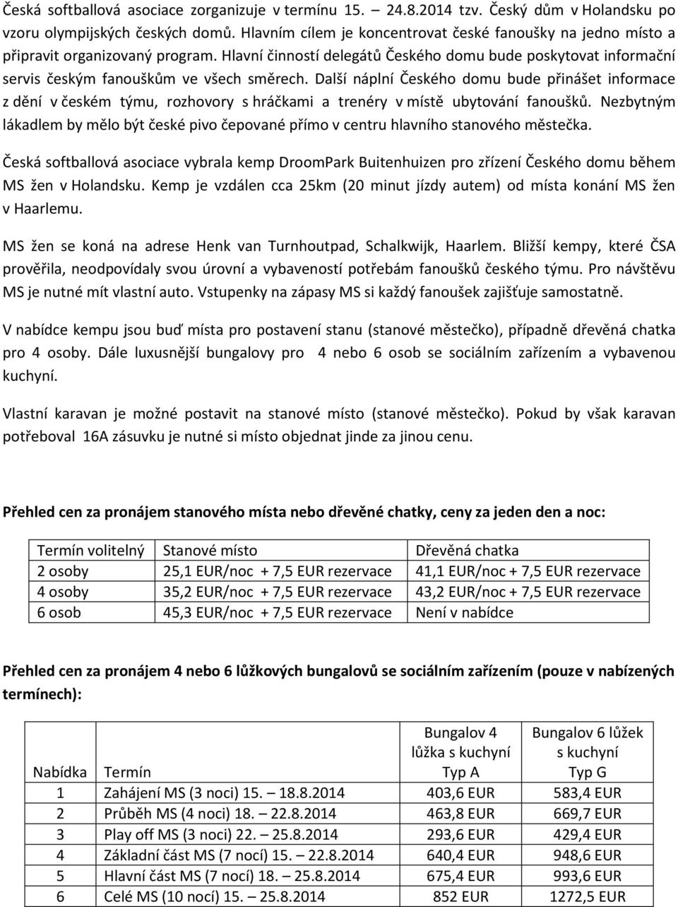 Další náplní Českého domu bude přinášet informace z dění v českém týmu, rozhovory s hráčkami a trenéry v místě ubytování fanoušků.