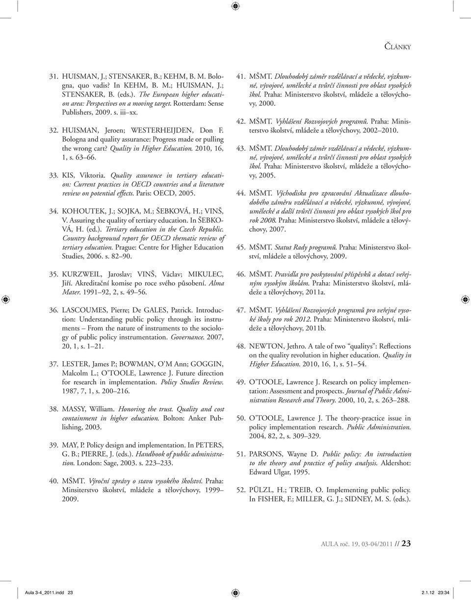 2010, 16, 1, s. 63 66. 33. KIS, Viktoria. Quality assurance in tertiary education: Current practices in OECD countries and a literature review on potential effects. Paris: OECD, 2005. 34. KOHOUTEK, J.