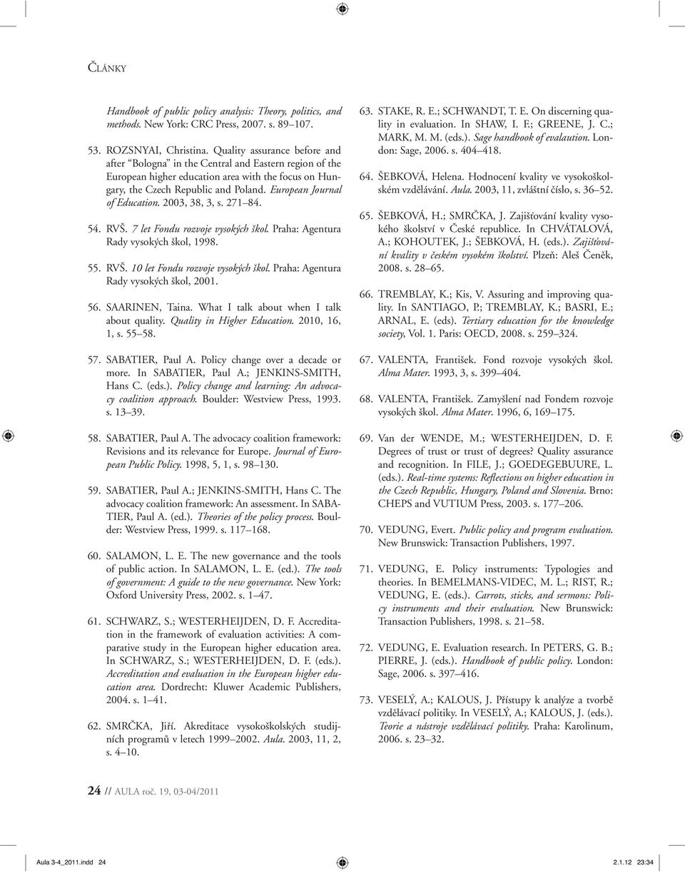 European Journal of Education. 2003, 38, 3, s. 271 84. 54. RVŠ. 7 let Fondu rozvoje vysokých škol. Praha: Agentura Rady vysokých škol, 1998. 55. RVŠ. 10 let Fondu rozvoje vysokých škol.