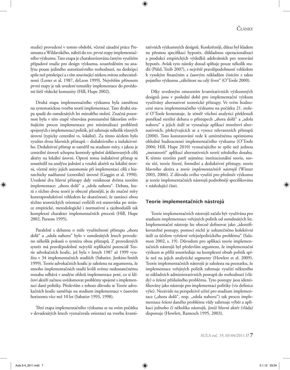 související nízkou mírou zobecnitelnosti (Lester et al. 1987, deleon 1999). Největším přínosem první etapy je tak uvedení tematiky implementace do povědomí širší vědecké komunity (Hill, Hupe 2002).