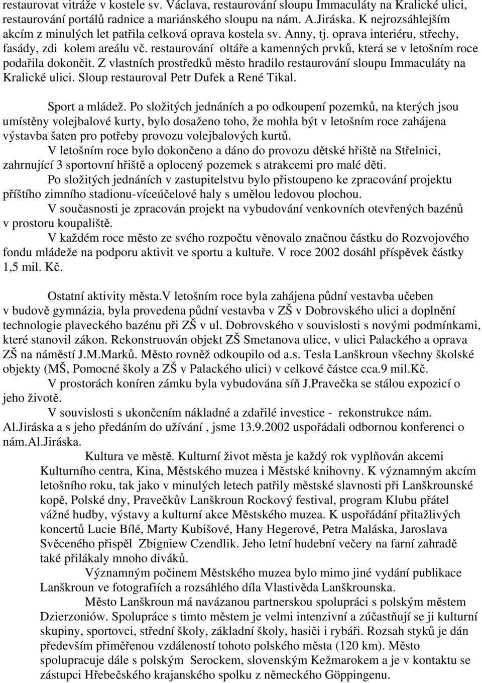 restaurování oltáře a kamenných prvků, která se v letošním roce podařila dokončit. Z vlastních prostředků město hradilo restaurování sloupu Immaculáty na Kralické ulici.