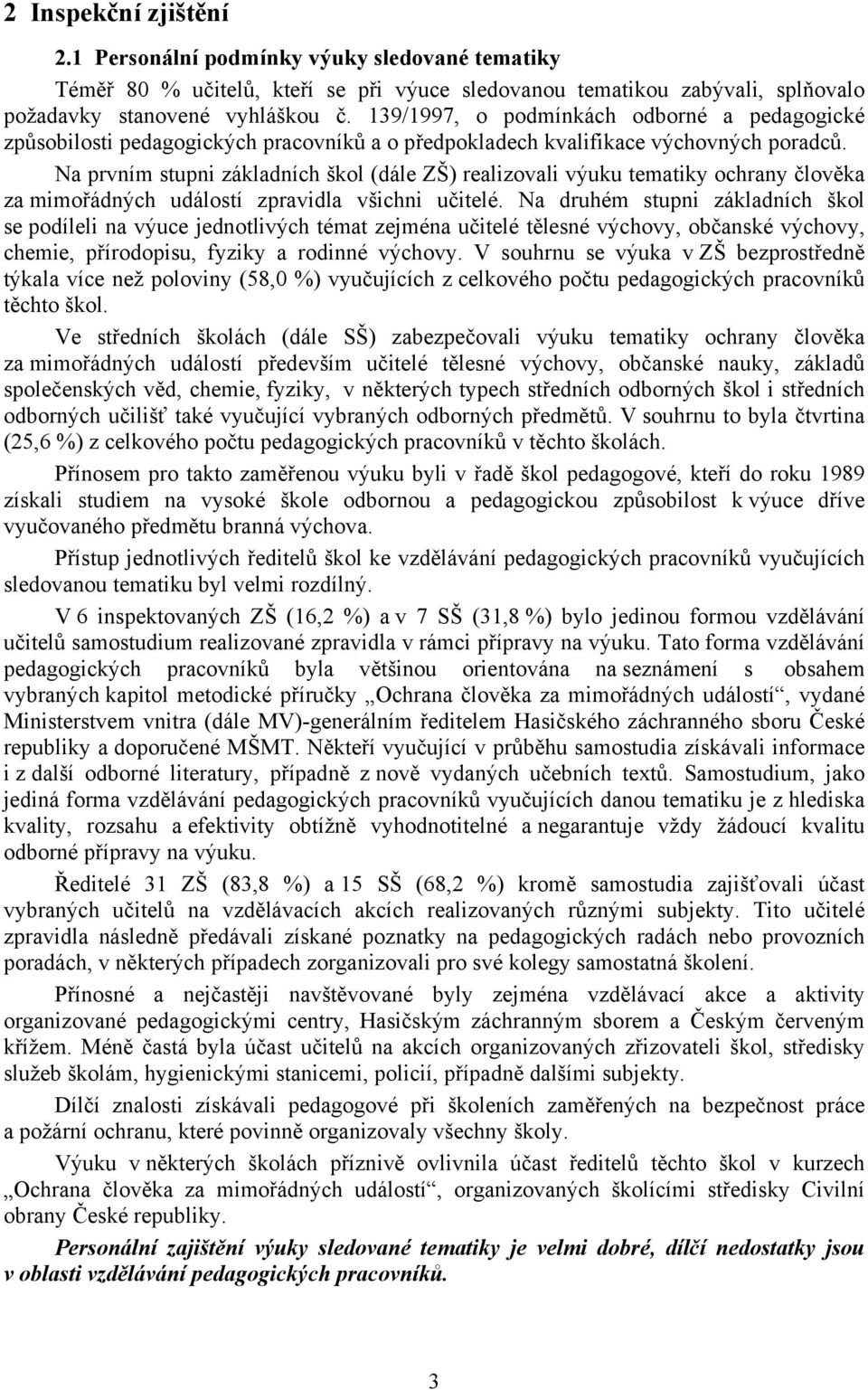 Na prvním stupni základních škol (dále ZŠ) realizovali výuku tematiky ochrany člověka za mimořádných událostí zpravidla všichni učitelé.