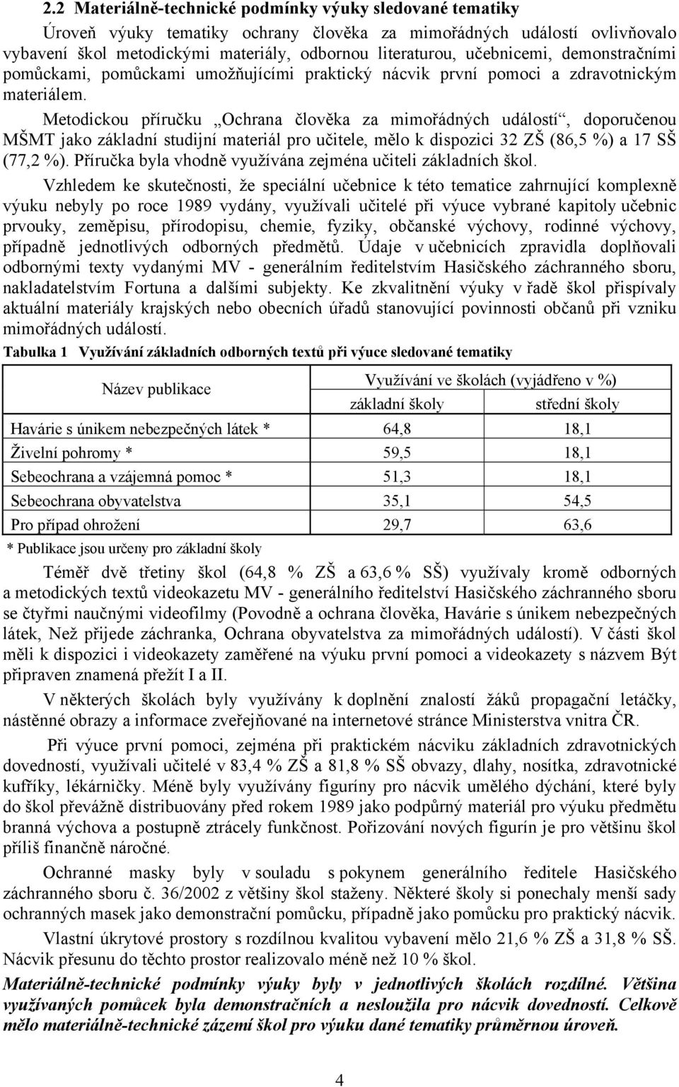 Metodickou příručku Ochrana člověka za mimořádných událostí, doporučenou MŠMT jako základní studijní materiál pro učitele, mělo k dispozici 32 ZŠ (86,5 %) a 17 SŠ (77,2 %).