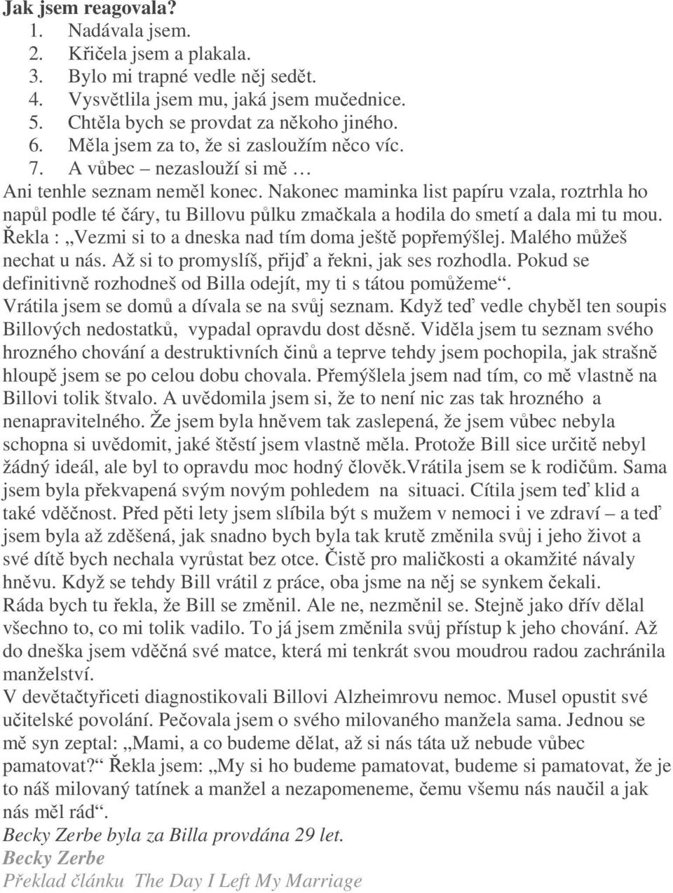 Nakonec maminka list papíru vzala, roztrhla ho napůl podle té čáry, tu Billovu půlku zmačkala a hodila do smetí a dala mi tu mou. Řekla : Vezmi si to a dneska nad tím doma ještě popřemýšlej.