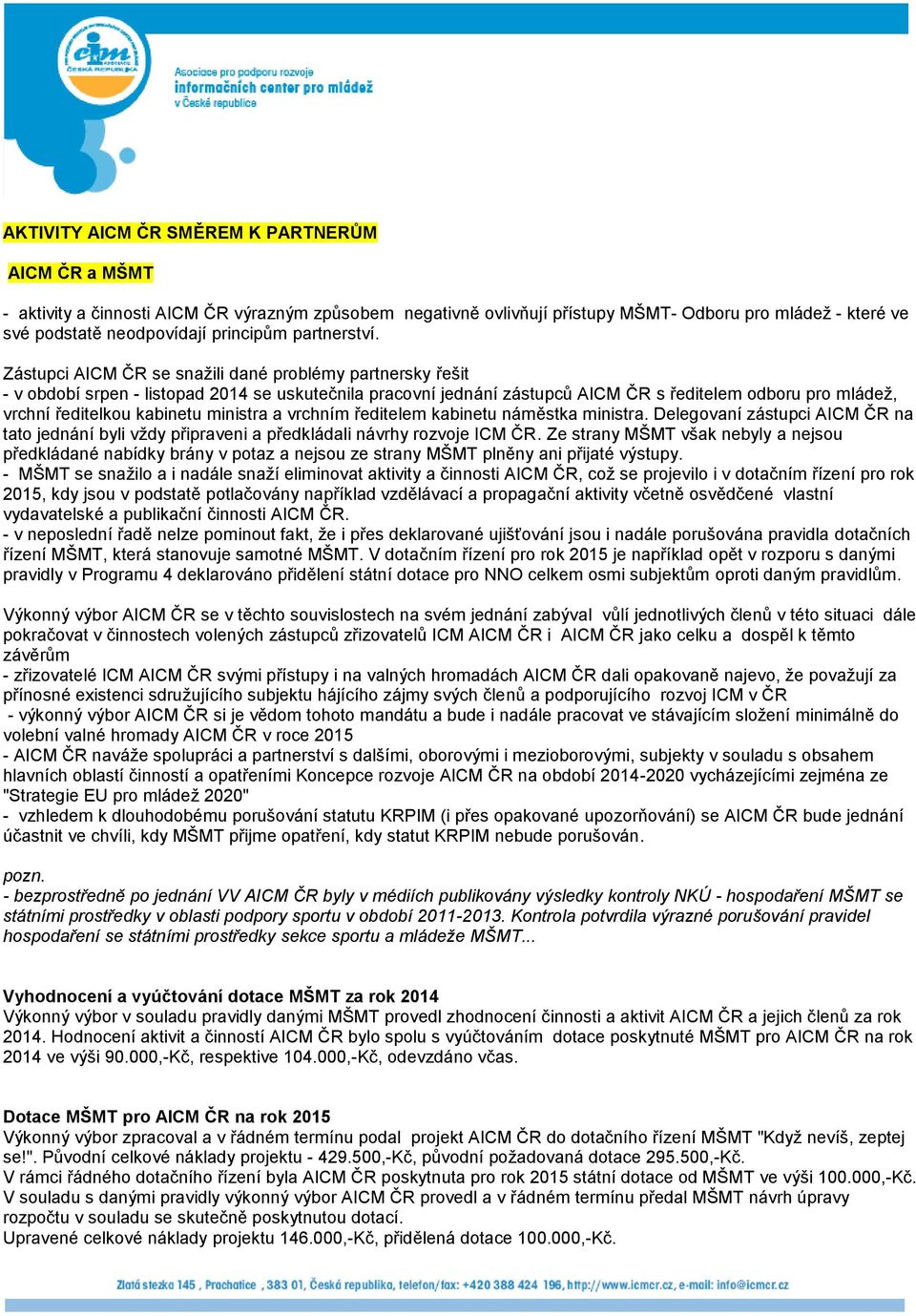 Zástupci AICM ČR se snaţili dané problémy partnersky řešit - v období srpen - listopad 2014 se uskutečnila pracovní jednání zástupců AICM ČR s ředitelem odboru pro mládeţ, vrchní ředitelkou kabinetu