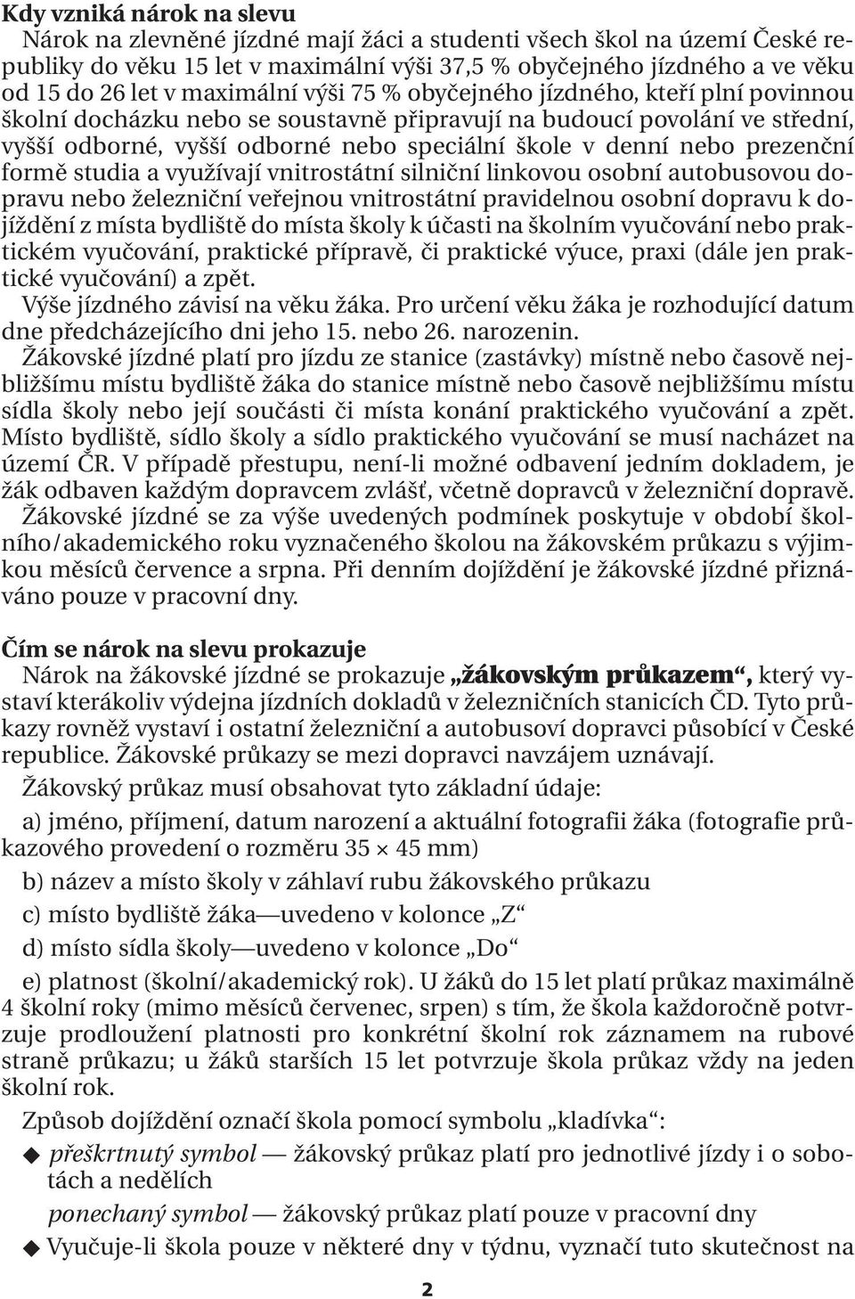 nebo prezenční formě studia a využívají vnitrostátní silniční linkovou osobní autobusovou dopravu nebo železniční veřejnou vnitrostátní pravidelnou osobní dopravu k dojíždění z místa bydliště do