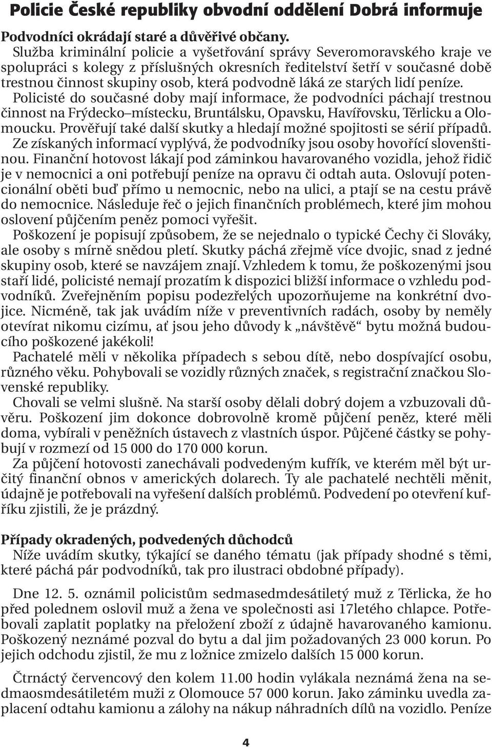 láká ze starých lidí peníze. Policisté do současné doby mají informace, že podvodníci páchají trestnou činnost na Frýdecko místecku, Bruntálsku, Opavsku, Havířovsku, Těrlicku a Olomoucku.