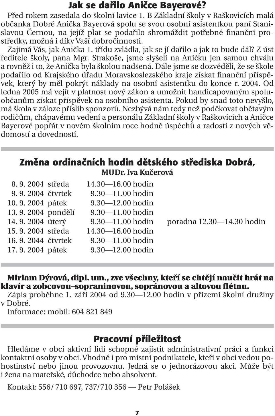 díky Vaší dobročinnosti. Zajímá Vás, jak Anička 1. třídu zvládla, jak se jí dařilo a jak to bude dál? Z úst ředitele školy, pana Mgr.