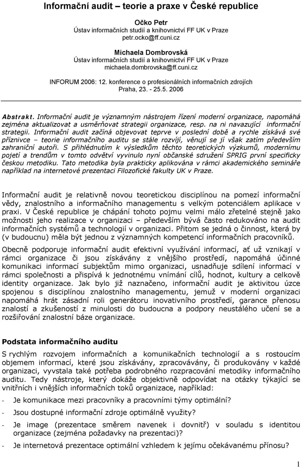 Infrmační audit je významným nástrjem řízení mderní rganizace, napmáhá zejména aktualizvat a usměrňvat strategii rganizace, resp. na ni navazující infrmační strategii.