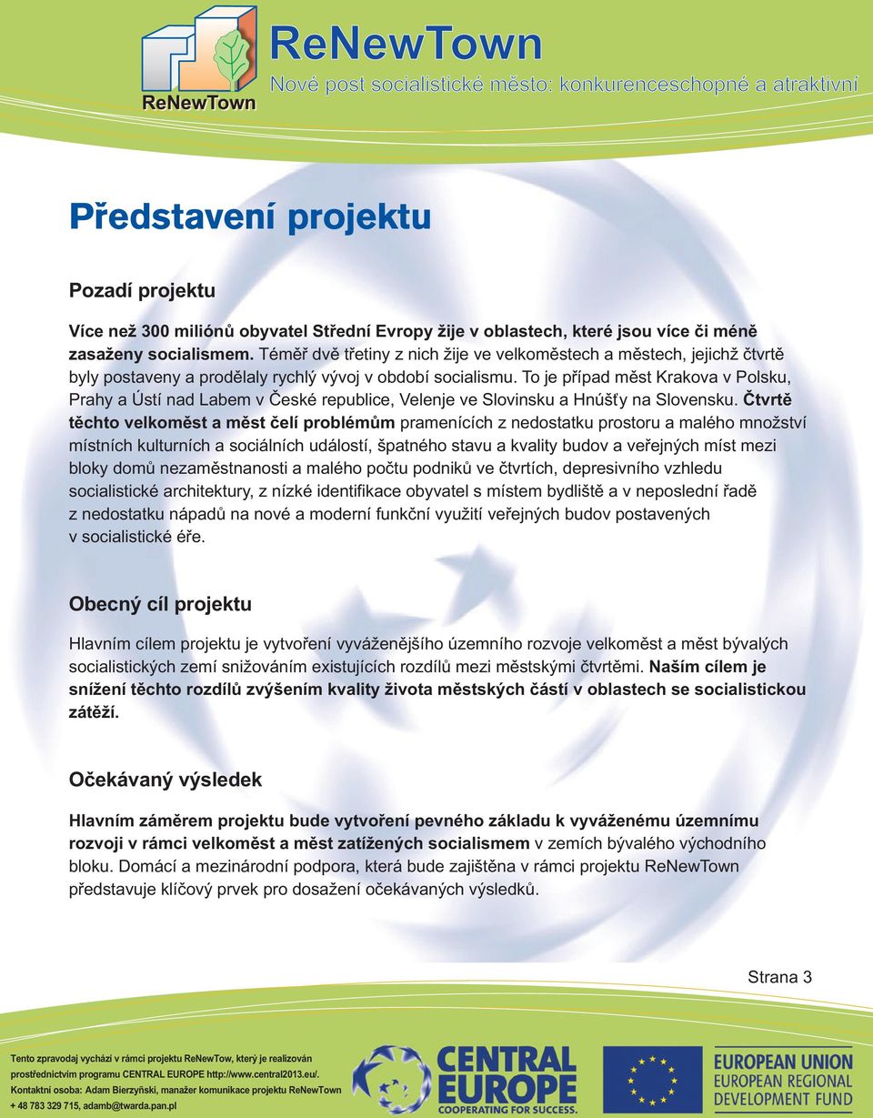 To je případ měst Krakova v Polsku, Prahy a Ústí nad Labem v České republice, Velenje ve Slovinsku a Hnúšťy na Slovensku.