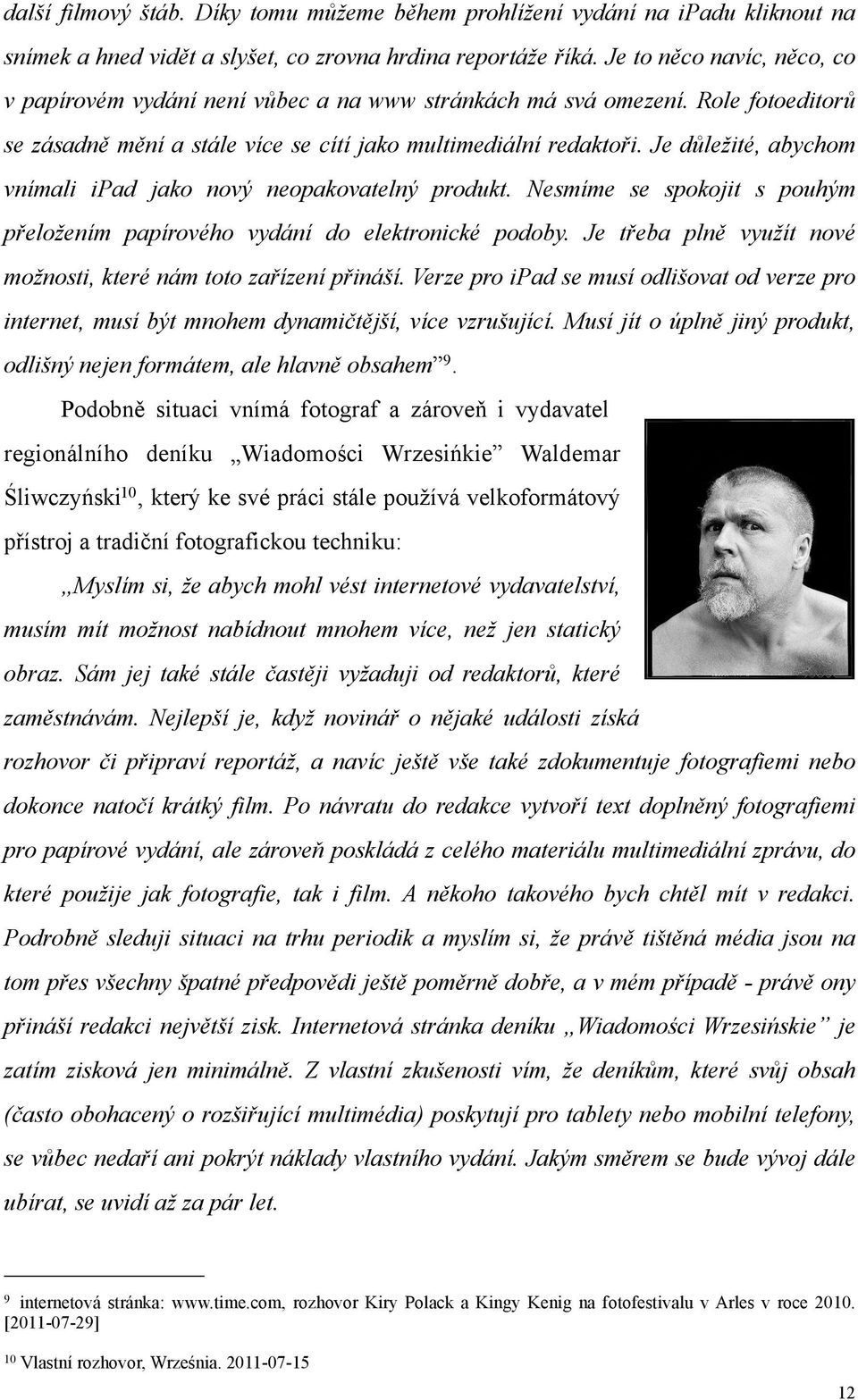 Je důležité, abychom vnímali ipad jako nový neopakovatelný produkt. Nesmíme se spokojit s pouhým přeložením papírového vydání do elektronické podoby.