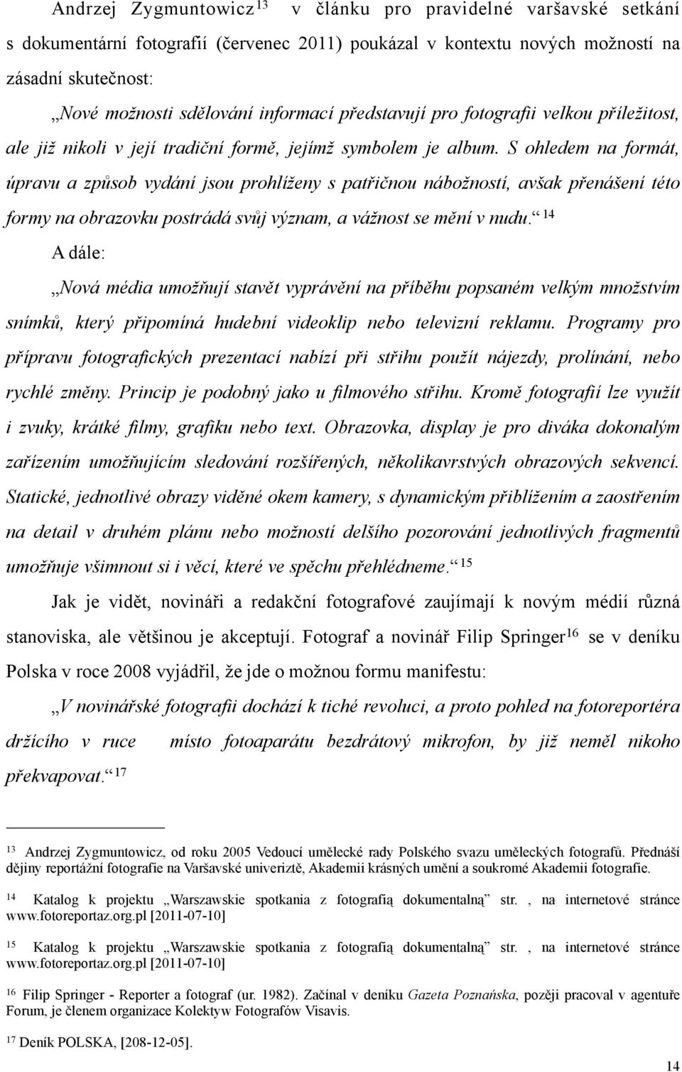 S ohledem na formát, úpravu a způsob vydání jsou prohlíženy s patřičnou nábožností, avšak přenášení této formy na obrazovku postrádá svůj význam, a vážnost se mění v nudu.