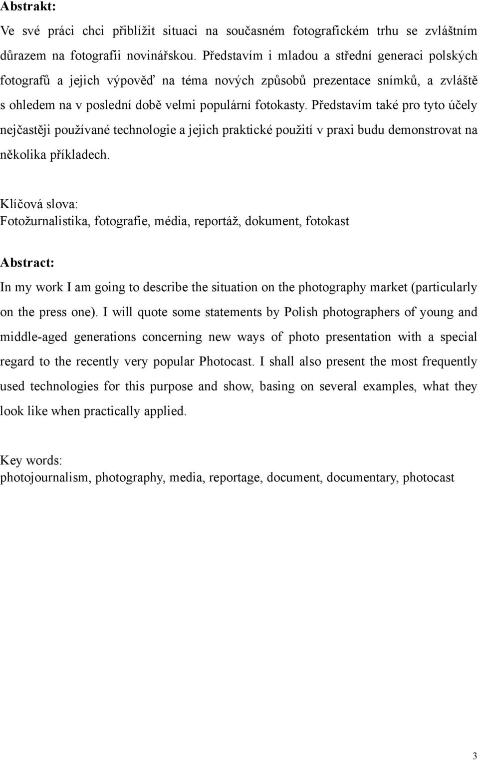 Představím také pro tyto účely nejčastěji používané technologie a jejich praktické použití v praxi budu demonstrovat na několika příkladech.