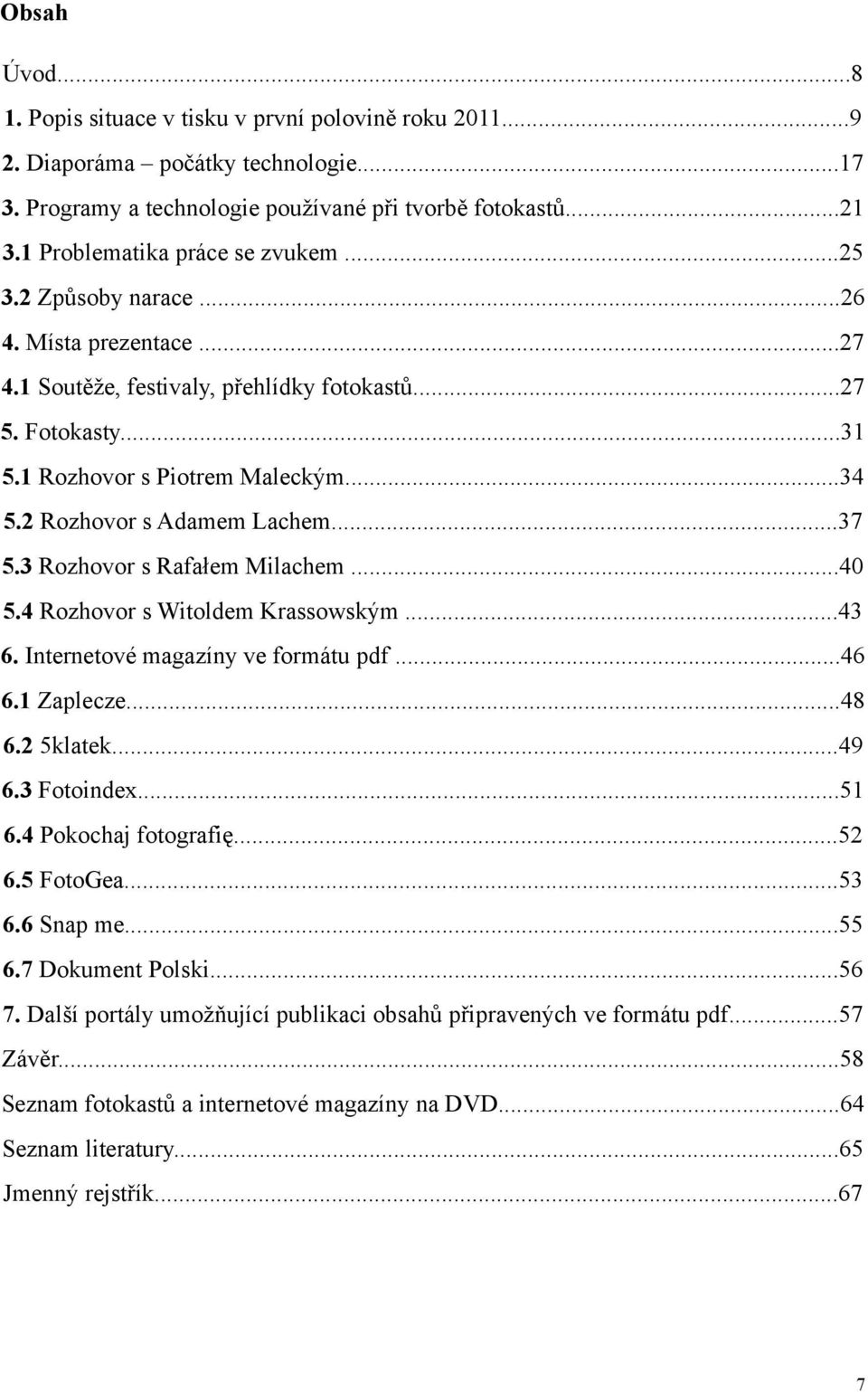 2 Rozhovor s Adamem Lachem...37 5.3 Rozhovor s Rafałem Milachem...40 5.4 Rozhovor s Witoldem Krassowským...43 6. Internetové magazíny ve formátu pdf...46 6.1 Zaplecze...48 6.2 5klatek...49 6.