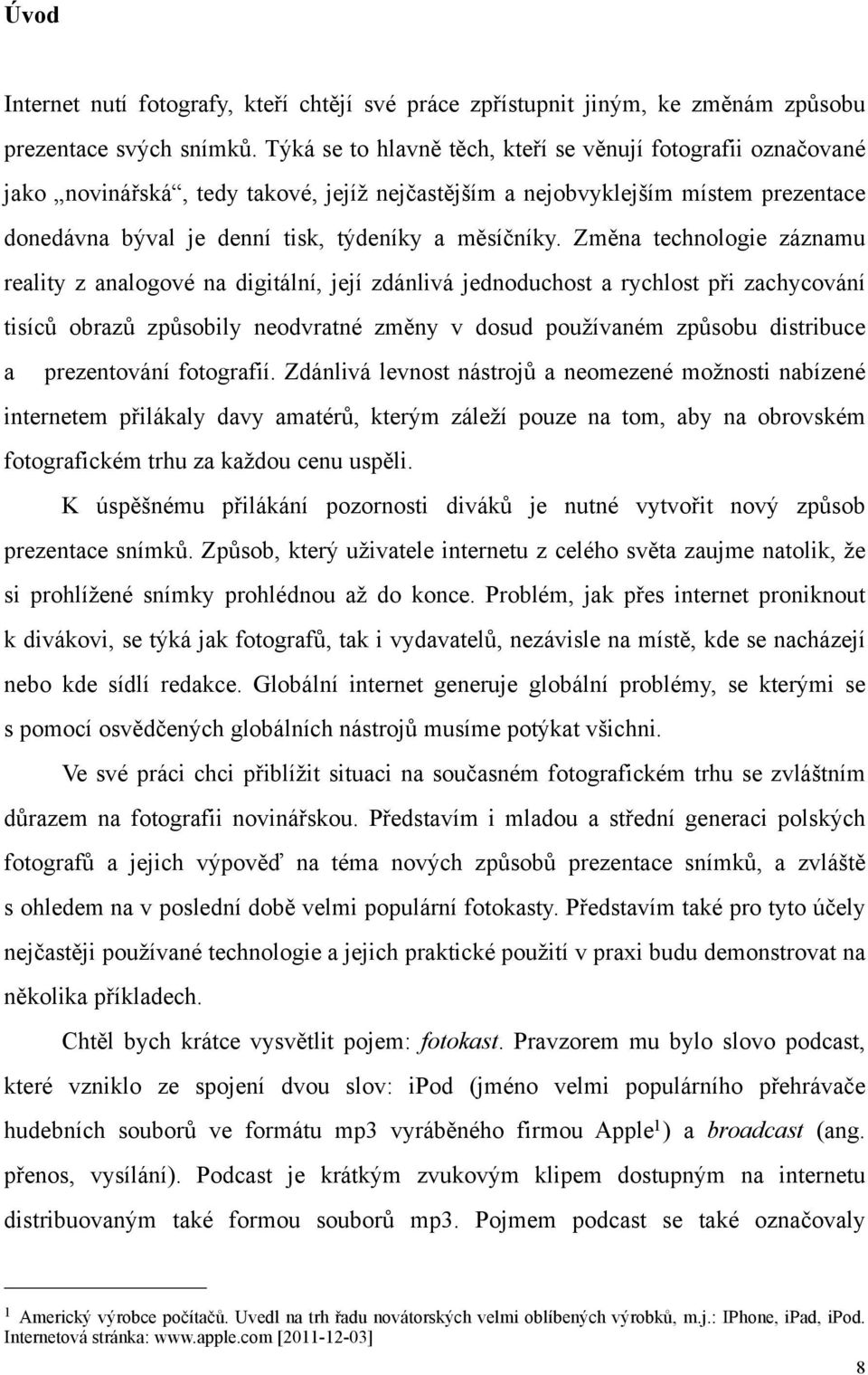 Změna technologie záznamu reality z analogové na digitální, její zdánlivá jednoduchost a rychlost při zachycování tisíců obrazů způsobily neodvratné změny v dosud používaném způsobu distribuce a