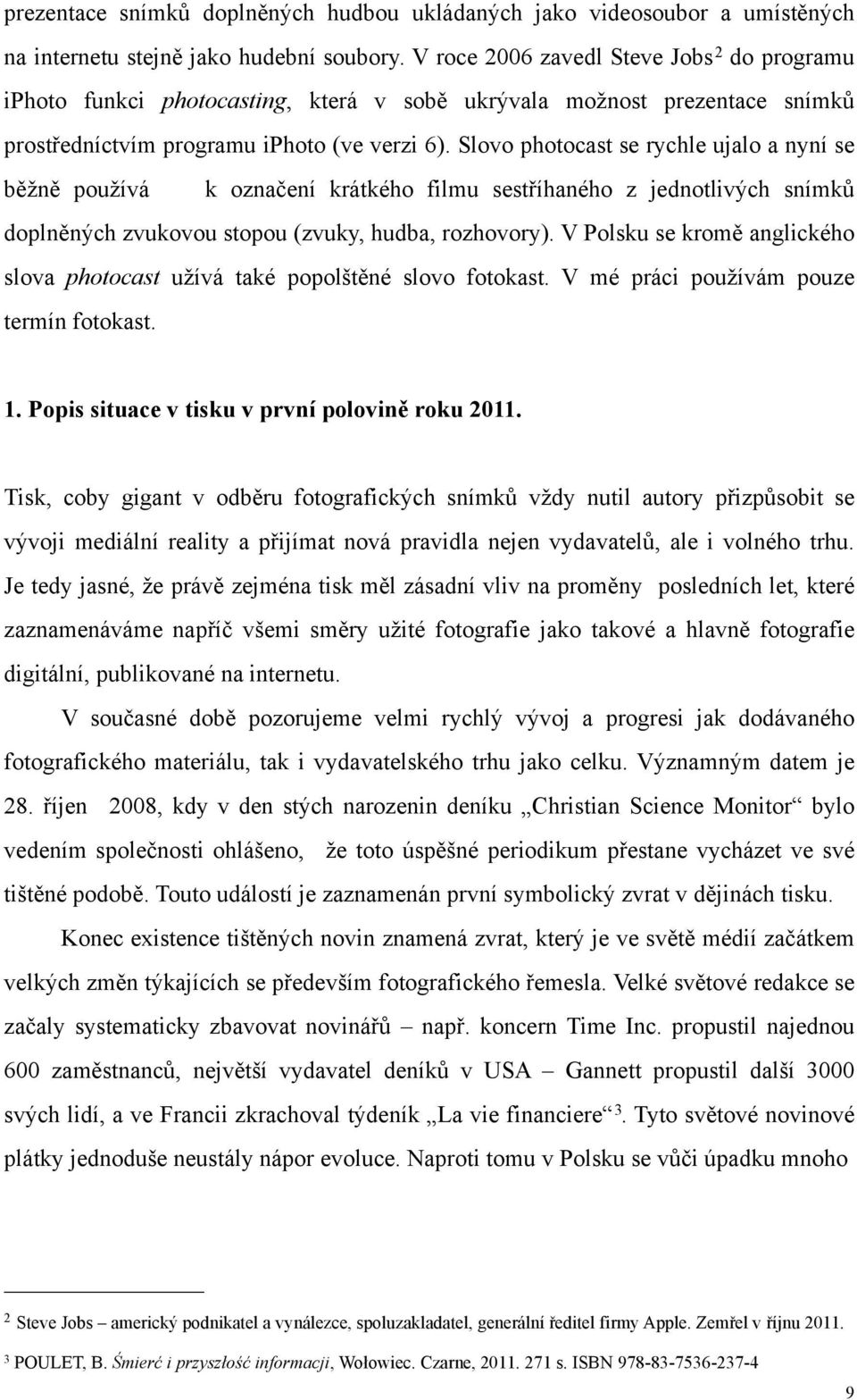 Slovo photocast se rychle ujalo a nyní se běžně používá k označení krátkého filmu sestříhaného z jednotlivých snímků doplněných zvukovou stopou (zvuky, hudba, rozhovory).