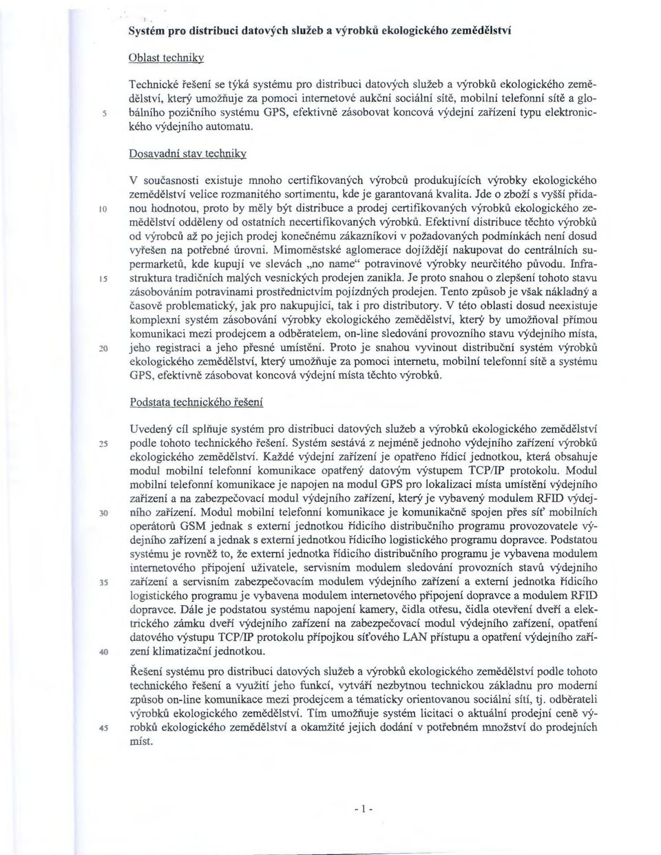 Oblast techniky Technické řešení se týká systému pro distribuci datových služeb a výrobků ekologického zemědělství, který umožňuje za pomoci internetové aukční sociální sítě, mobilní telefonní sítě a