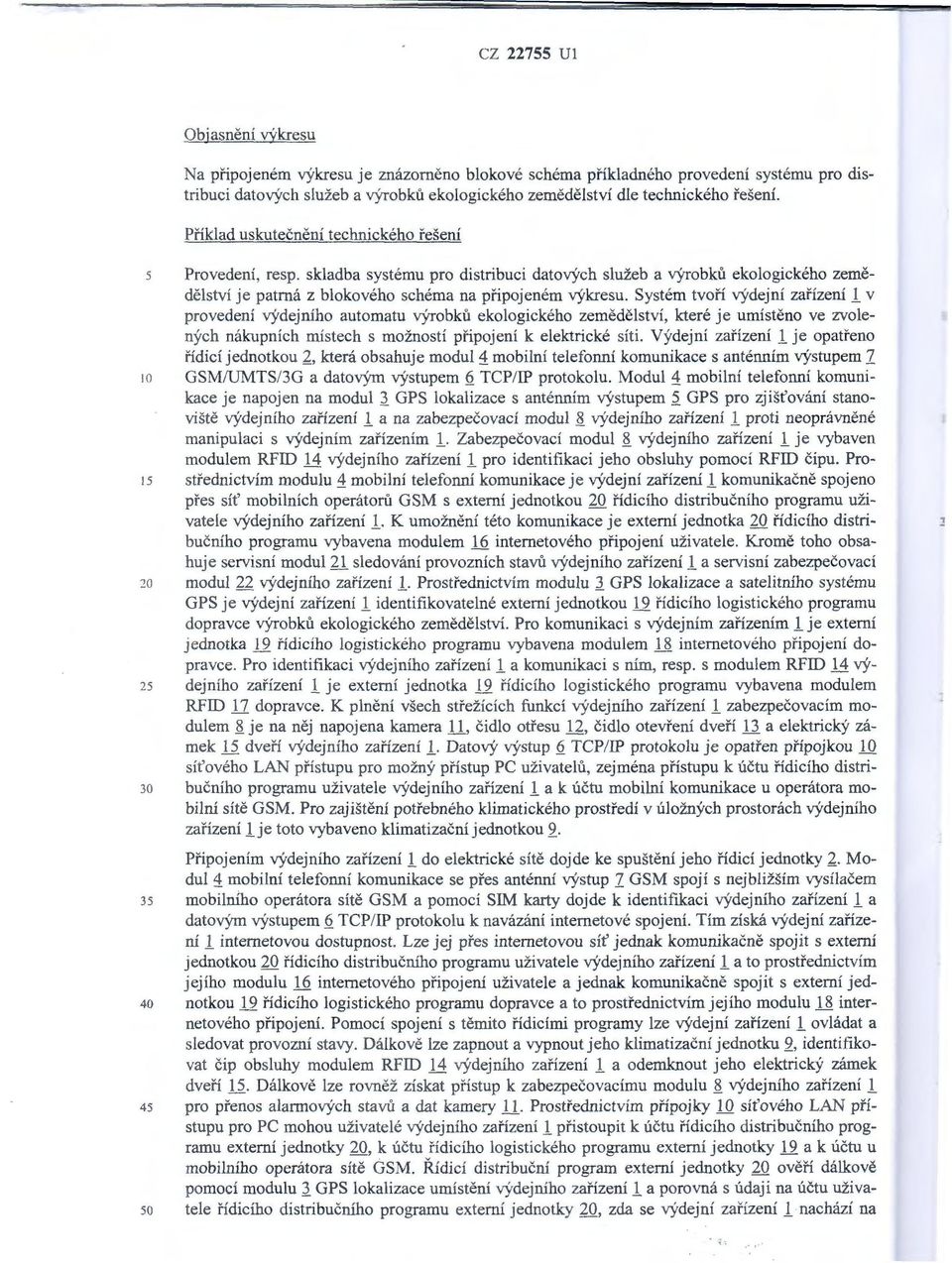 Systém tvoří výdejní zařízení 1 v provedení výdejního automatu výrobků ekologického zemědělství, které je umístěno ve zvolených nákupních místech s možností připojení k elektrické síti.