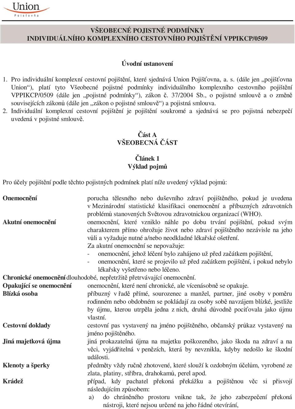 37/2004 Sb., o pojistné smlouvě a o změně souvisejících zákonů (dále jen zákon o pojistné smlouvě ) a pojistná smlouva. 2.