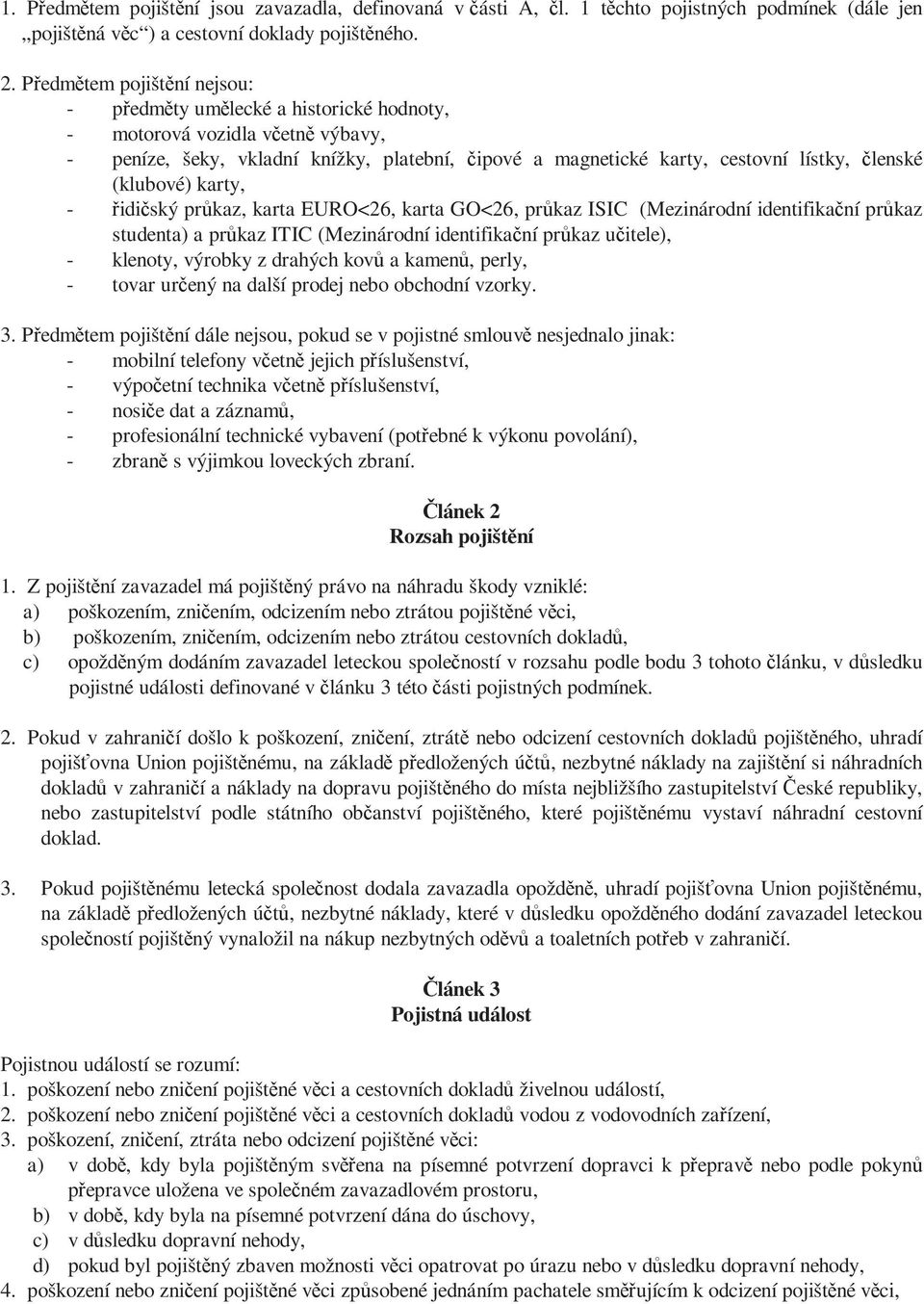 (klubové) karty, - řidičský průkaz, karta EURO<26, karta GO<26, průkaz ISIC (Mezinárodní identifikační průkaz studenta) a průkaz ITIC (Mezinárodní identifikační průkaz učitele), - klenoty, výrobky z