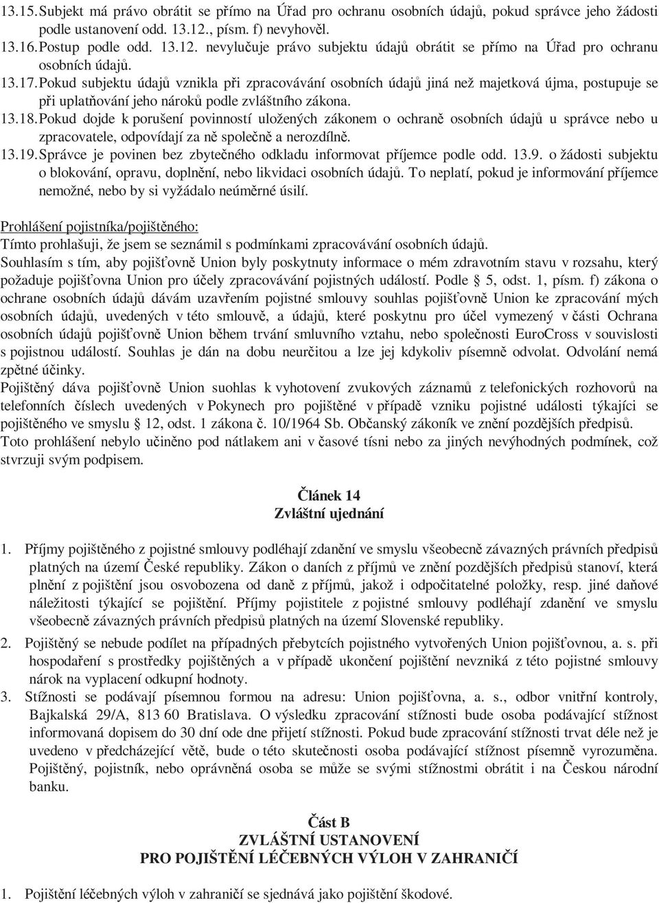 Pokud subjektu údajů vznikla při zpracovávání osobních údajů jiná než majetková újma, postupuje se při uplatňování jeho nároků podle zvláštního zákona. 13.18.