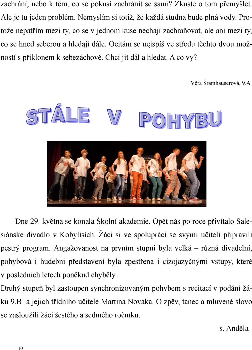 Chci jít dál a hledat. A co vy? Věra Šramhauserová, 9.A Dne 29. května se konala Školní akademie. Opět nás po roce přivítalo Salesiánské divadlo v Kobylisích.