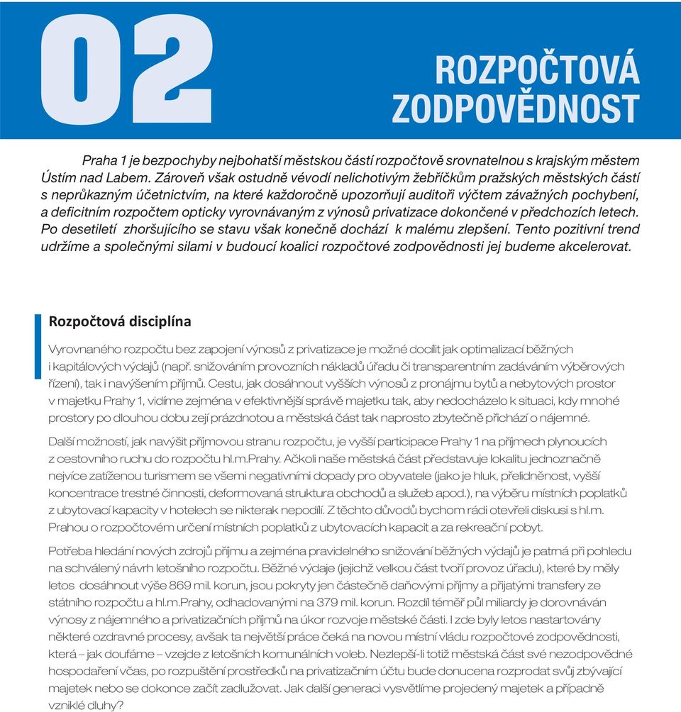 opticky vyrovnávaným z výnosů privatizace dokončené v předchozích letech. Po desetiletí zhoršujícího se stavu však konečně dochází k malému zlepšení.