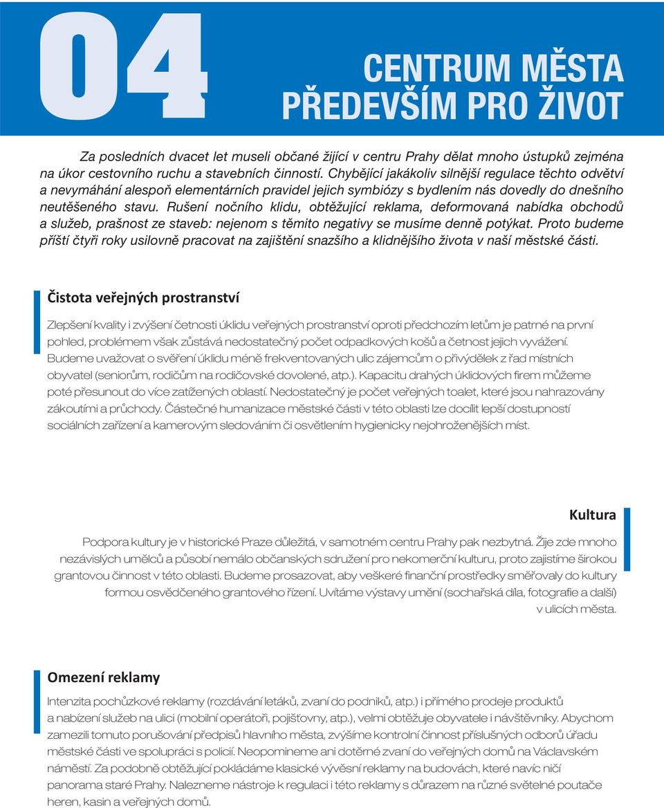 Rušení nočního klidu, obtěžující reklama, deformovaná nabídka obchodů a služeb, prašnost ze staveb: nejenom s těmito negativy se musíme denně potýkat.