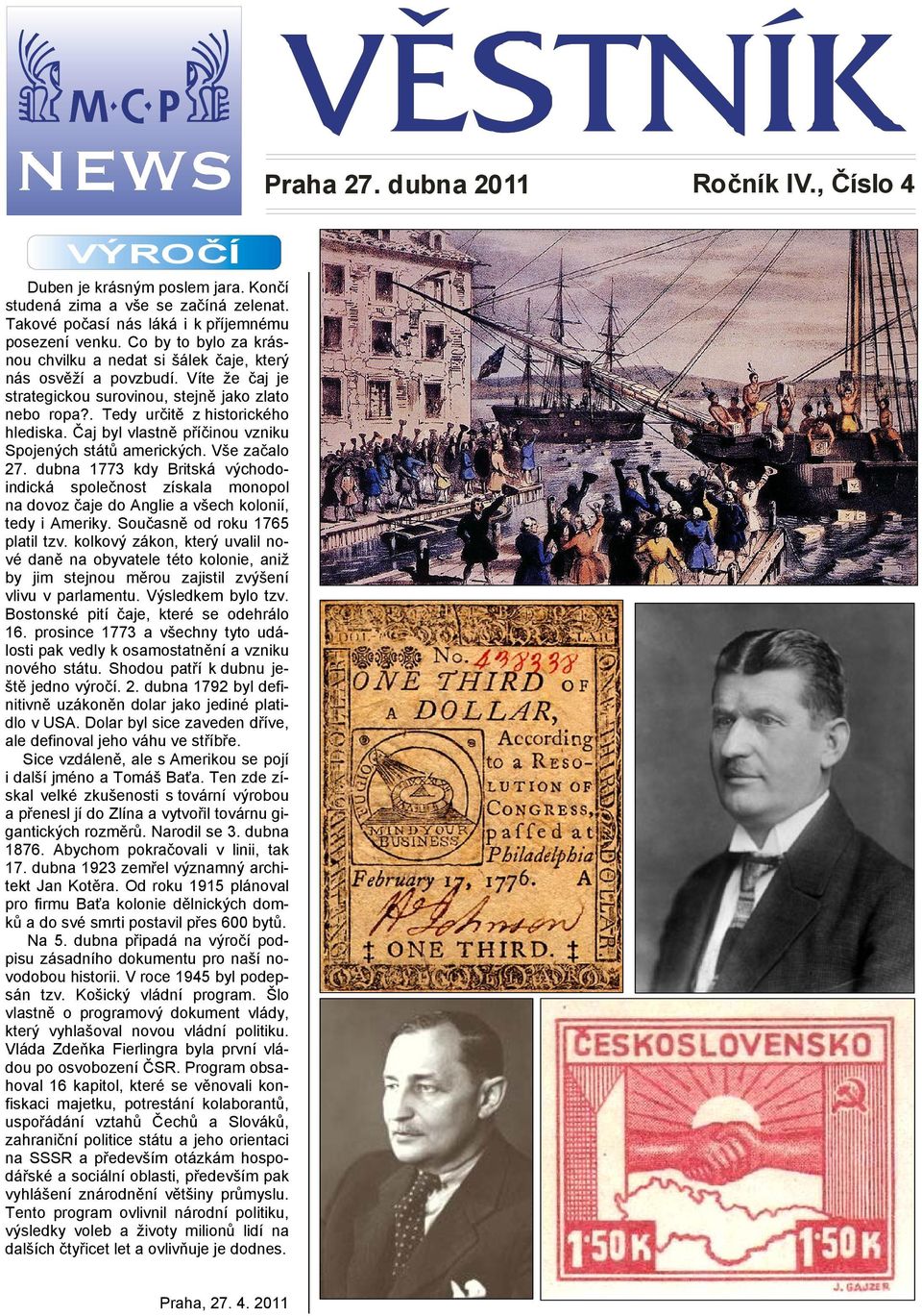 Čaj byl vlastně příčinou vzniku Spojených států amerických. Vše začalo 27. dubna 1773 kdy Britská východoindická společnost získala monopol na dovoz čaje do Anglie a všech kolonií, tedy i Ameriky.