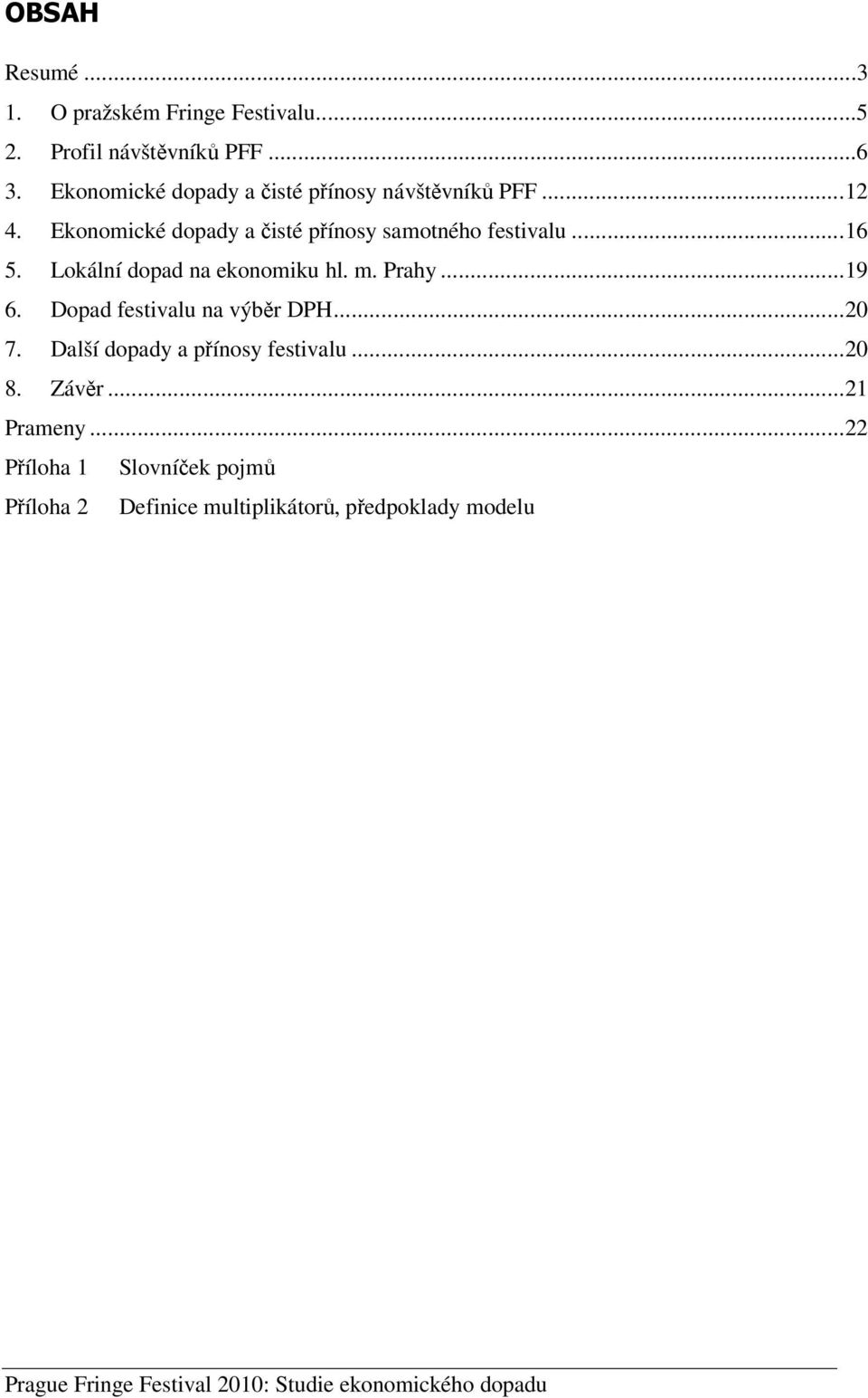 Lokální dopad na ekonomiku hl. m. Prahy...19 6. Dopad festivalu na výbr DPH...20 7. Další dopady a pínosy festivalu.