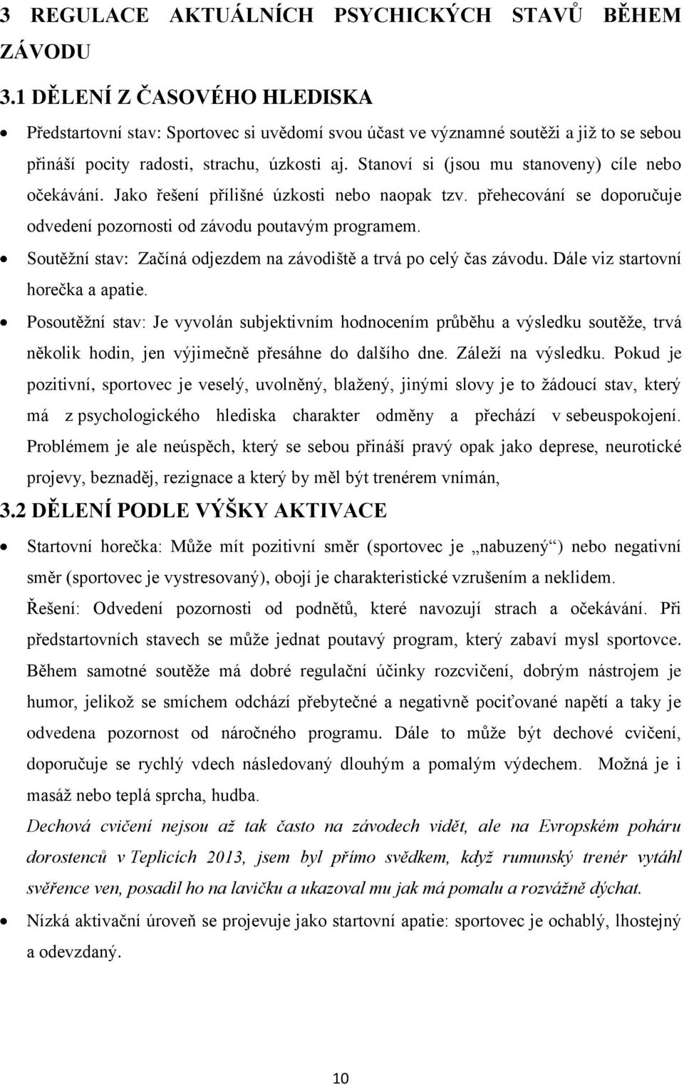 Stanoví si (jsou mu stanoveny) cíle nebo očekávání. Jako řešení přílišné úzkosti nebo naopak tzv. přehecování se doporučuje odvedení pozornosti od závodu poutavým programem.