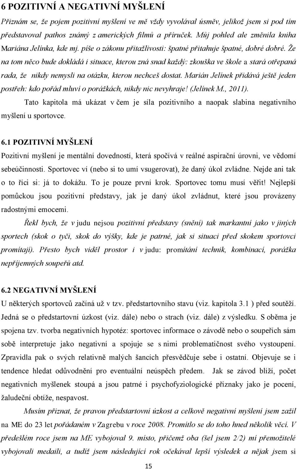 Že na tom něco bude dokládá i situace, kterou zná snad každý: zkouška ve škole a stará otřepaná rada, že nikdy nemysli na otázku, kterou nechceš dostat.