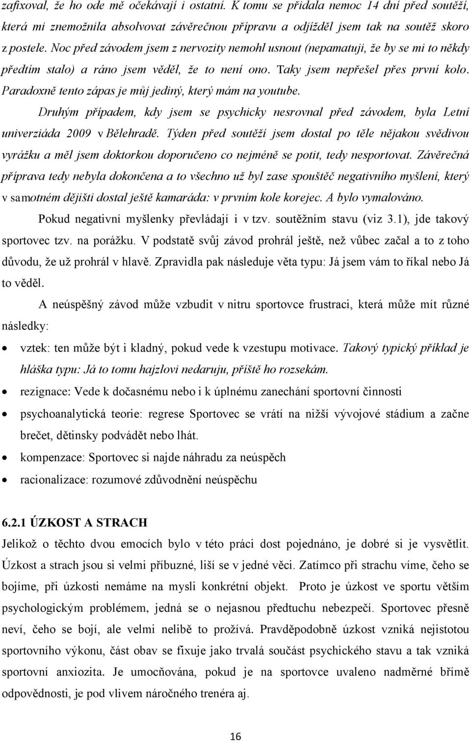 Paradoxně tento zápas je můj jediný, který mám na youtube. Druhým případem, kdy jsem se psychicky nesrovnal před závodem, byla Letní univerziáda 2009 v Bělehradě.