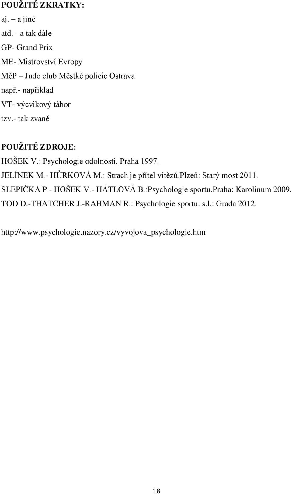 - HŮRKOVÁ M.: Strach je přítel vítězů.plzeň: Starý most 2011. SLEPIČKA P.- HOŠEK V.- HÁTLOVÁ B.:Psychologie sportu.