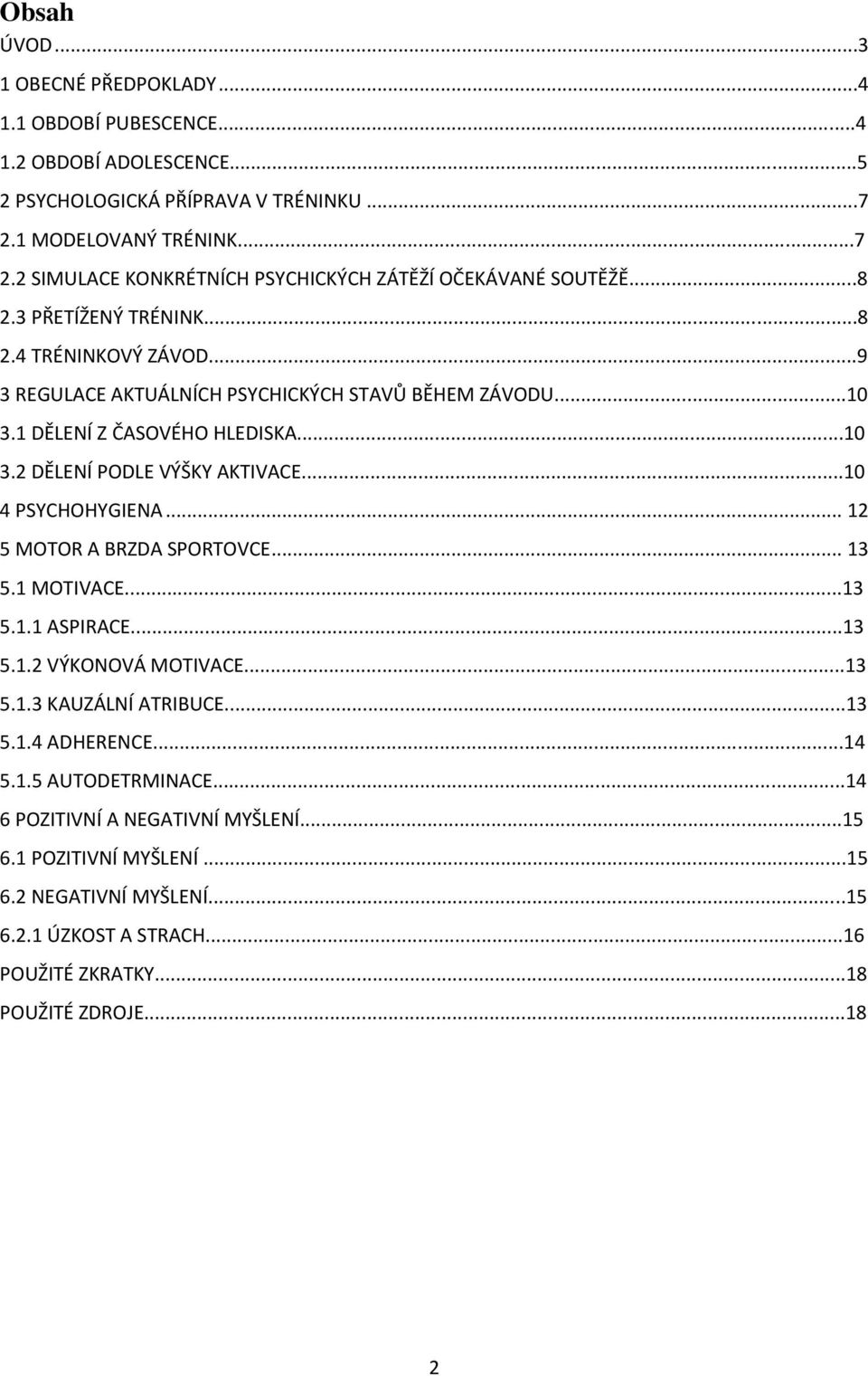 ..9 3 REGULACE AKTUÁLNÍCH PSYCHICKÝCH STAVŮ BĚHEM ZÁVODU...10 3.1 DĚLENÍ Z ČASOVÉHO HLEDISKA...10 3.2 DĚLENÍ PODLE VÝŠKY AKTIVACE...10 4 PSYCHOHYGIENA... 12 5 MOTOR A BRZDA SPORTOVCE... 13 5.