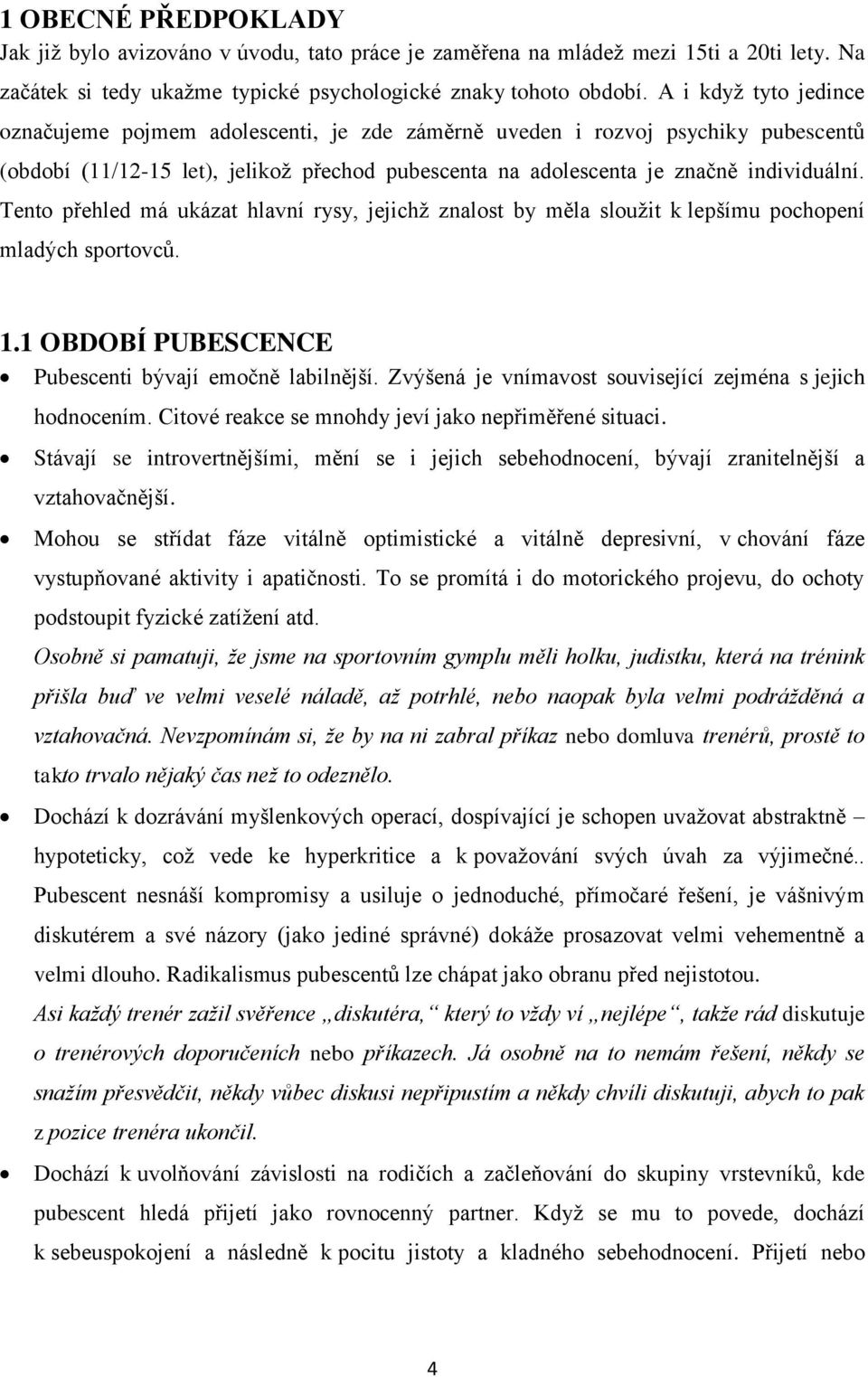 Tento přehled má ukázat hlavní rysy, jejichž znalost by měla sloužit k lepšímu pochopení mladých sportovců. 1.1 OBDOBÍ PUBESCENCE Pubescenti bývají emočně labilnější.