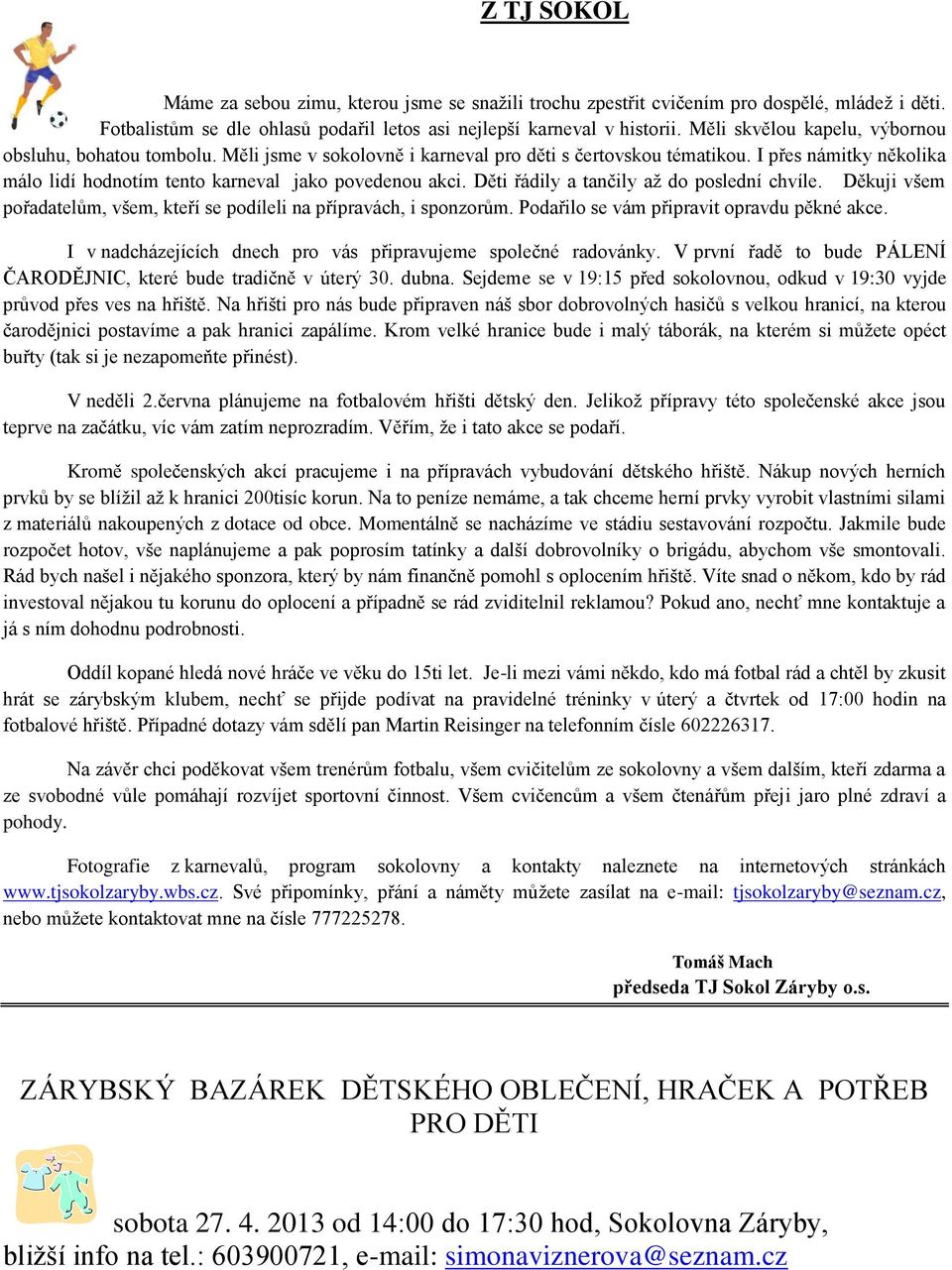 Děti řádily a tančily až do poslední chvíle. Děkuji všem pořadatelům, všem, kteří se podíleli na přípravách, i sponzorům. Podařilo se vám připravit opravdu pěkné akce.