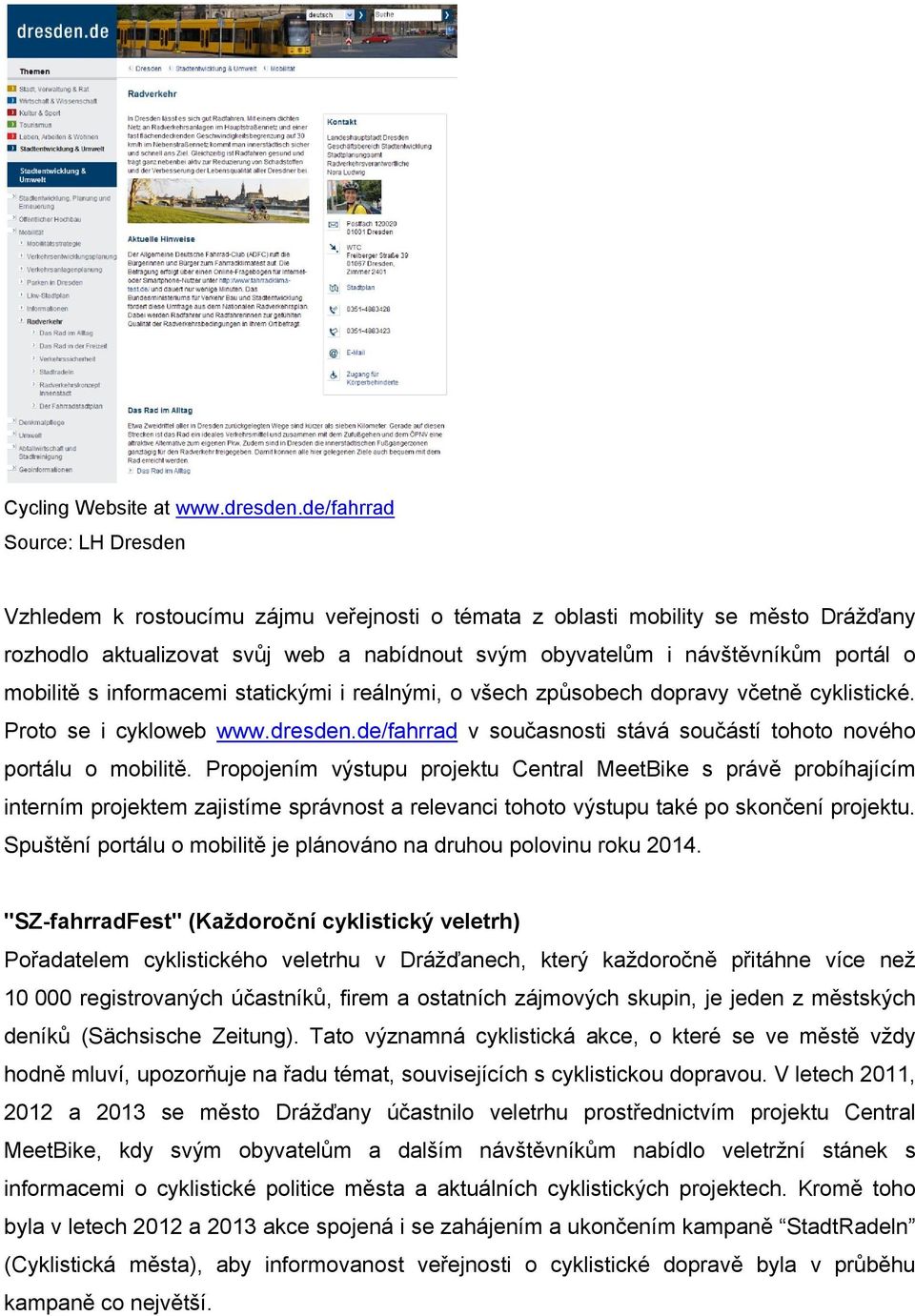 informacemi statickými i reálnými, o všech způsobech dopravy včetně cyklistické. Proto se i cykloweb www.dresden.de/fahrrad v současnosti stává součástí tohoto nového portálu o mobilitě.