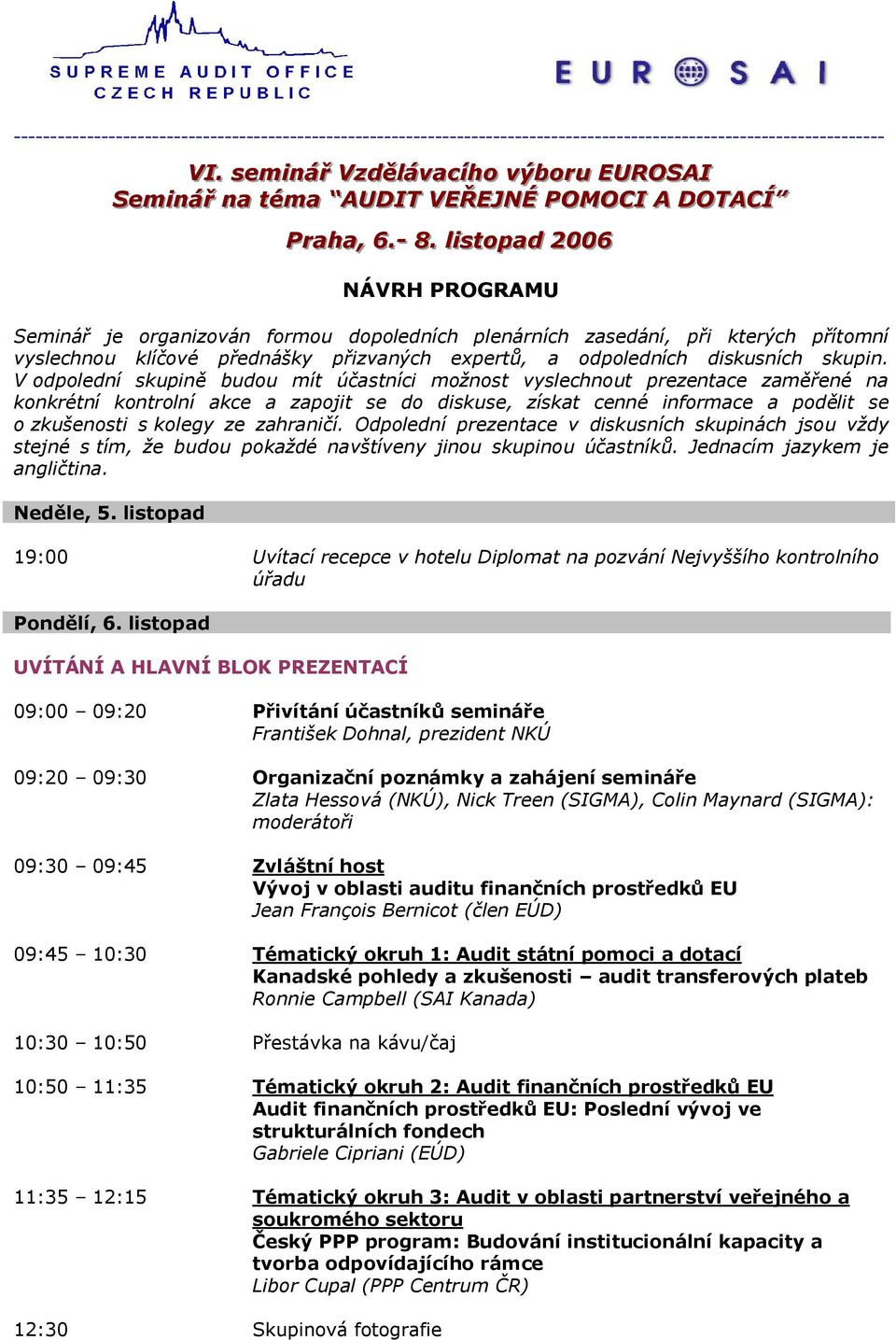 . lliisttopad 2006 NÁVRH PROGRAMU Seminář je organizován formou dopoledních plenárních zasedání, při kterých přítomní vyslechnou klíčové přednášky přizvaných expertů, a odpoledních diskusních skupin.