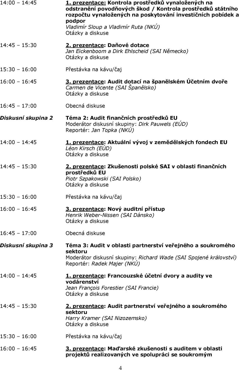 Ruta (NKÚ) 2. prezentace: Daňové dotace Jan Eickenboom a Dirk Ehlscheid (SAI Německo) 3.